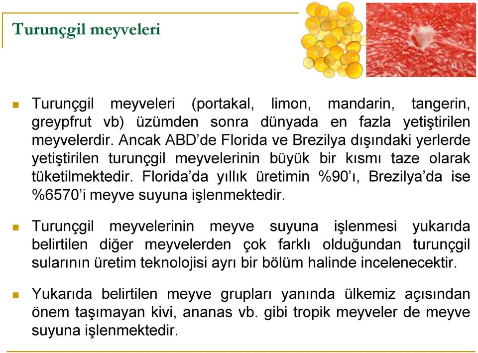 Florida da yıllık üretimin %90 ı, Brezilya da ise %6570 i meyve suyuna işlenmektedir.