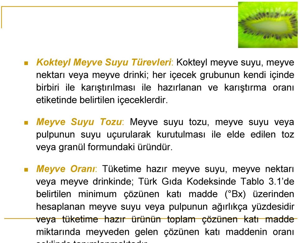 Meyve Suyu Tozu: Meyve suyu tozu, meyve suyu veya pulpunun suyu uçurularak kurutulması ile elde edilen toz veya granül formundaki üründür.