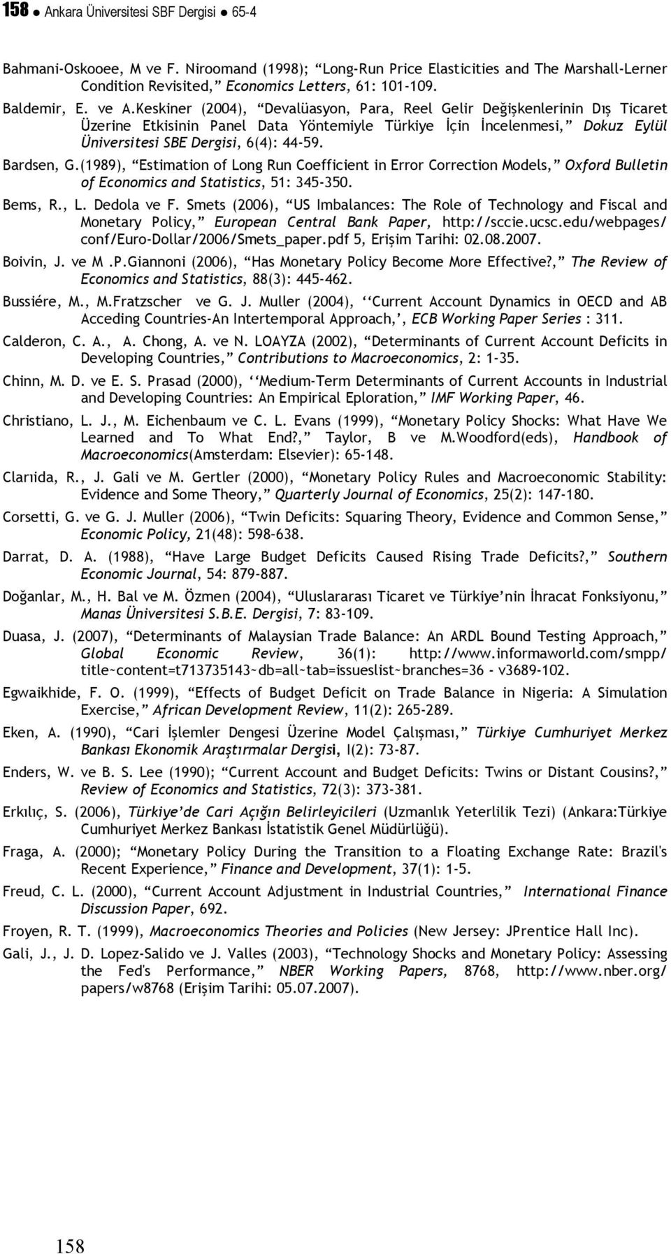 Keskiner (2004), Devalüasyon, Para, Reel Gelir Değişkenlerinin Dış Ticaret Üzerine Etkisinin Panel Data Yöntemiyle Türkiye İçin İncelenmesi, Dokuz Eylül Üniversitesi SBE Dergisi, 6(4): 44-59.