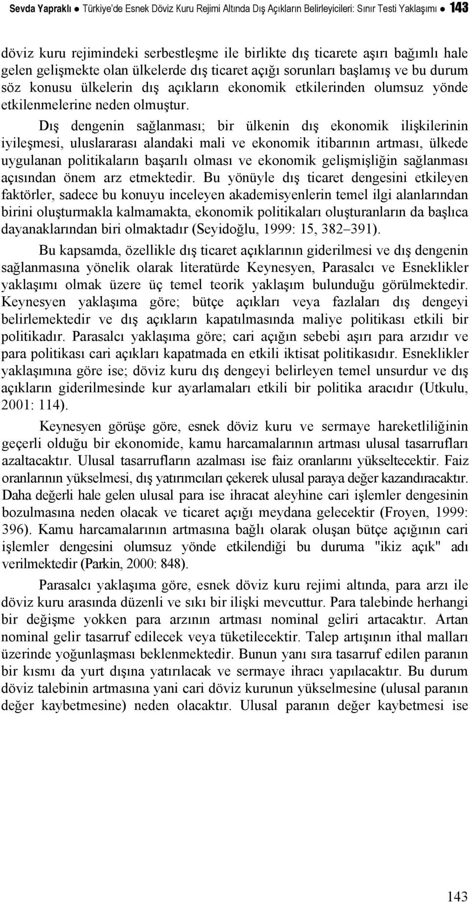 Dış dengenin sağlanması; bir ülkenin dış ekonomik ilişkilerinin iyileşmesi, uluslararası alandaki mali ve ekonomik itibarının artması, ülkede uygulanan politikaların başarılı olması ve ekonomik