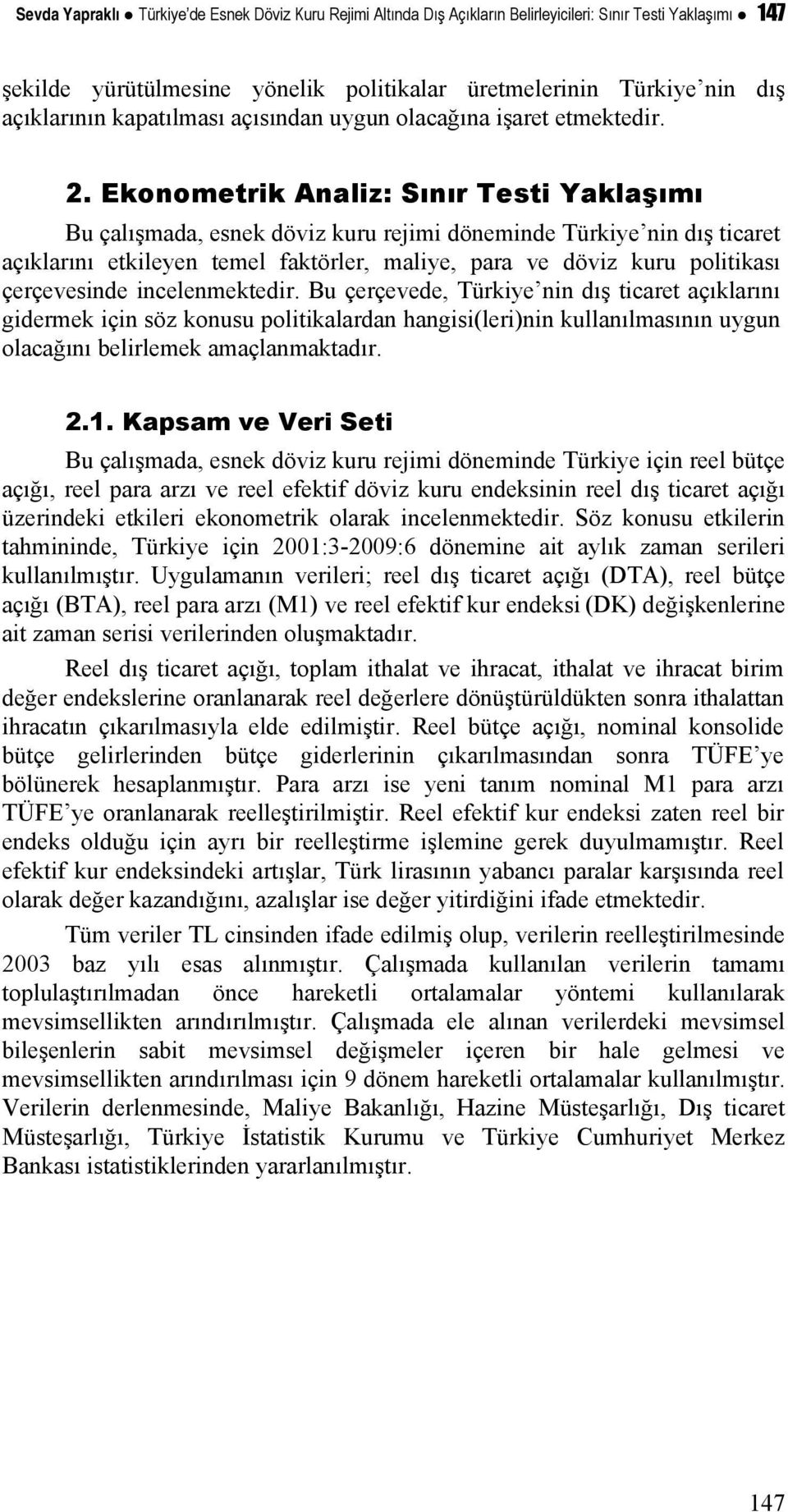 Ekonometrik Analiz: Sınır Testi Yaklaşımı Bu çalışmada, esnek döviz kuru rejimi döneminde Türkiye nin dış ticaret açıklarını etkileyen temel faktörler, maliye, para ve döviz kuru politikası