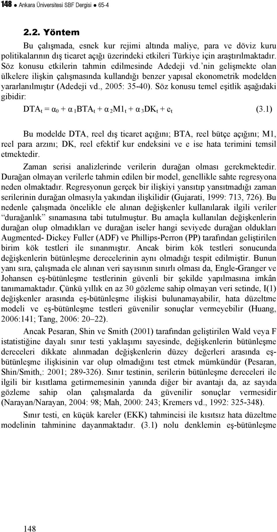 Söz konusu etkilerin tahmin edilmesinde Adedeji vd. nin gelişmekte olan ülkelere ilişkin çalışmasında kullandığı benzer yapısal ekonometrik modelden yararlanılmıştır (Adedeji vd., 2005: 35-40).