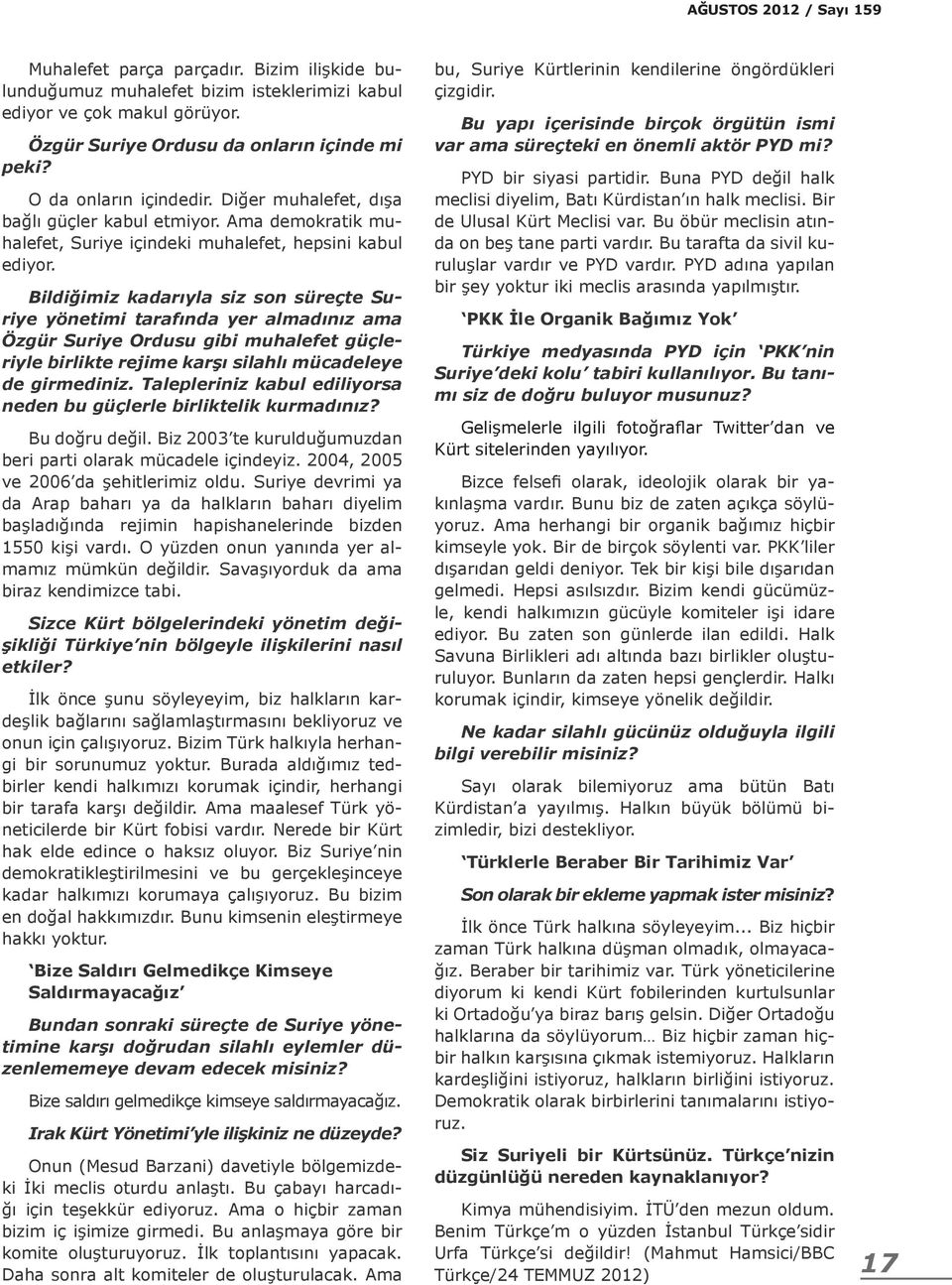 Bildiğimiz kadarıyla siz son süreçte Suriye yönetimi tarafında yer almadınız ama Özgür Suriye Ordusu gibi muhalefet güçleriyle birlikte rejime karşı silahlı mücadeleye de girmediniz.