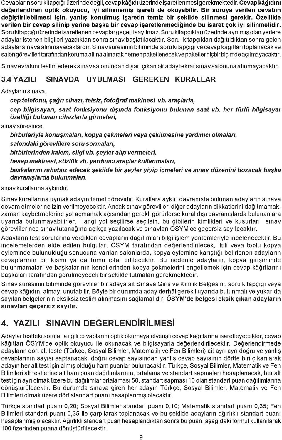 Özellikle verilen bir cevap silinip yerine baþka bir cevap iþaretlenmediðinde bu iþaret çok iyi silinmelidir. Soru kitapçýðý üzerinde iþaretlenen cevaplar geçerli sayýlmaz.