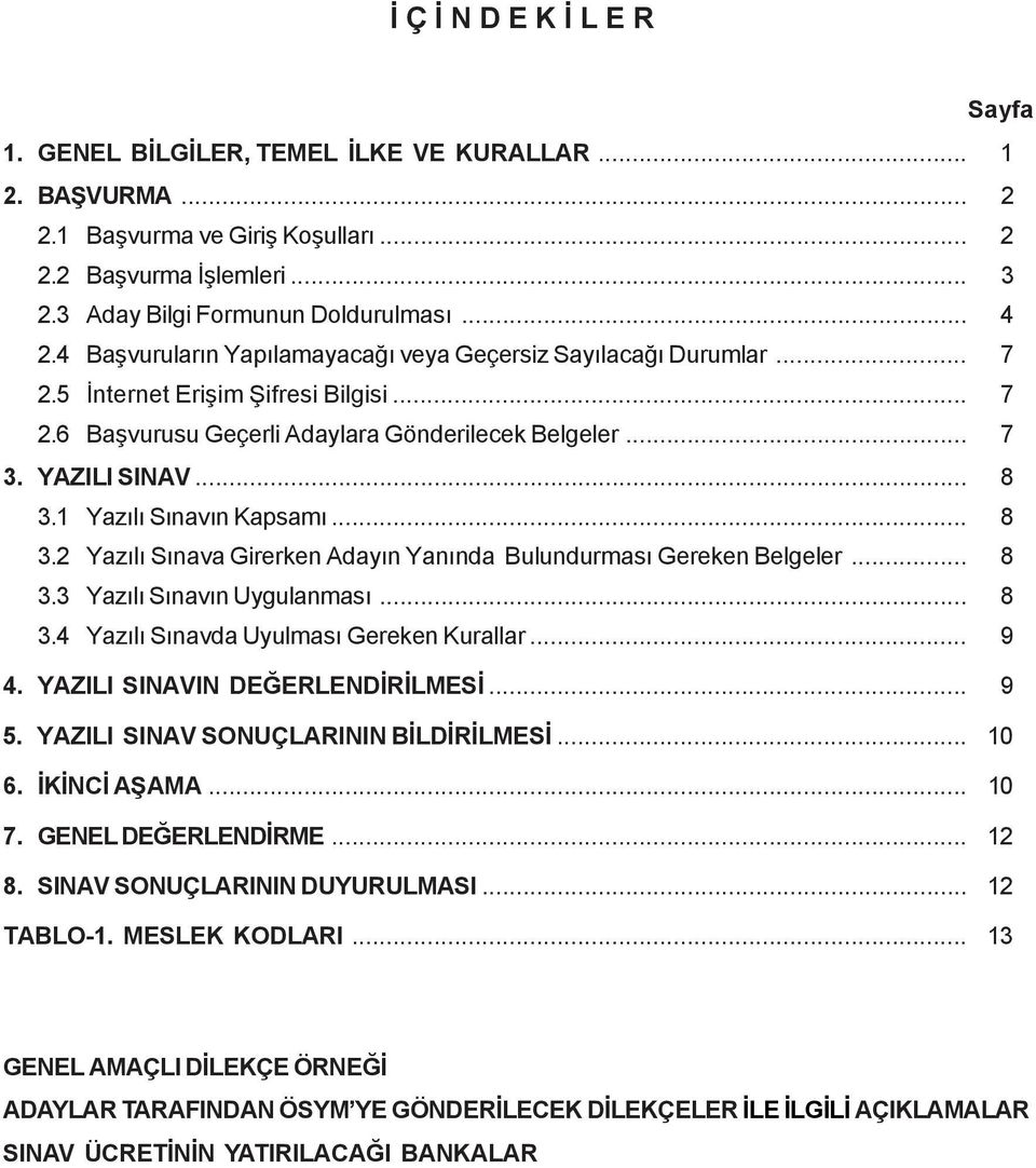 1 Yazýlý Sýnavýn Kapsamý... 8 3.2 Yazýlý Sýnava Girerken Adayýn Yanýnda Bulundurmasý Gereken Belgeler... 8 3.3 Yazýlý Sýnavýn Uygulanmasý... 8 3.4 Yazýlý Sýnavda Uyulmasý Gereken Kurallar... 9 4.