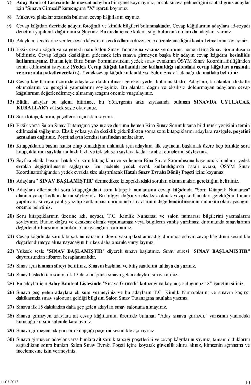 Cevap kâğıtlarının adaylara ad-soyadı denetimi yapılarak dağıtımını sağlayınız. Bu arada içinde kalem, silgi bulunan kutuları da adaylara veriniz.