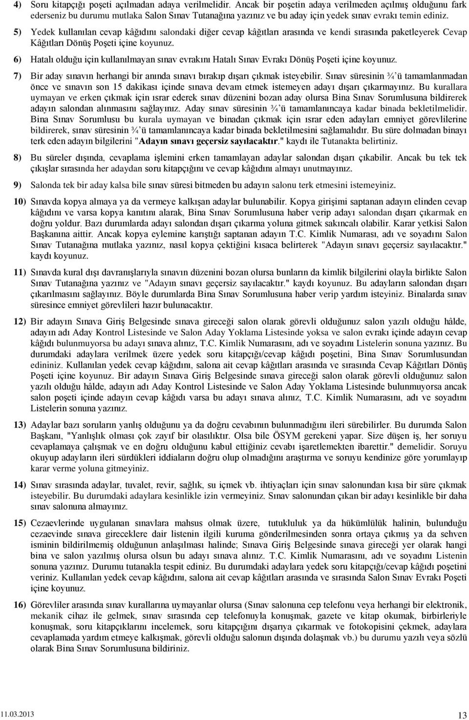 5) Yedek kullanılan cevap kâğıdını salondaki diğer cevap kâğıtları arasında ve kendi sırasında paketleyerek Cevap Kâğıtları Dönüş Poşeti içine koyunuz.