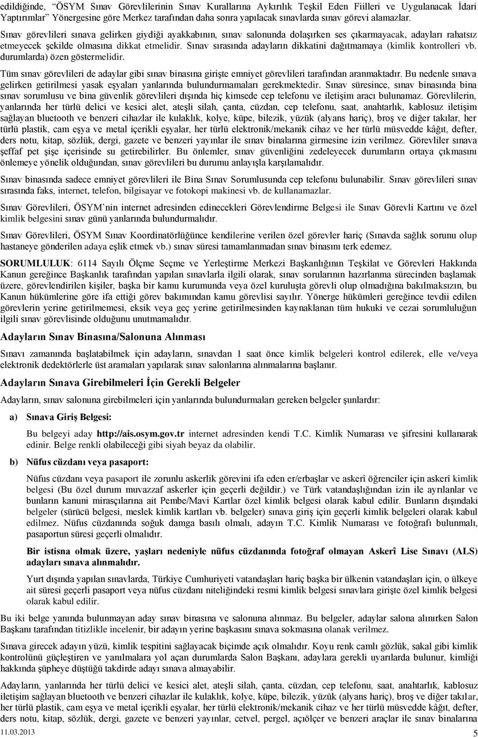 Sınav sırasında adayların dikkatini dağıtmamaya (kimlik kontrolleri vb. durumlarda) özen göstermelidir.