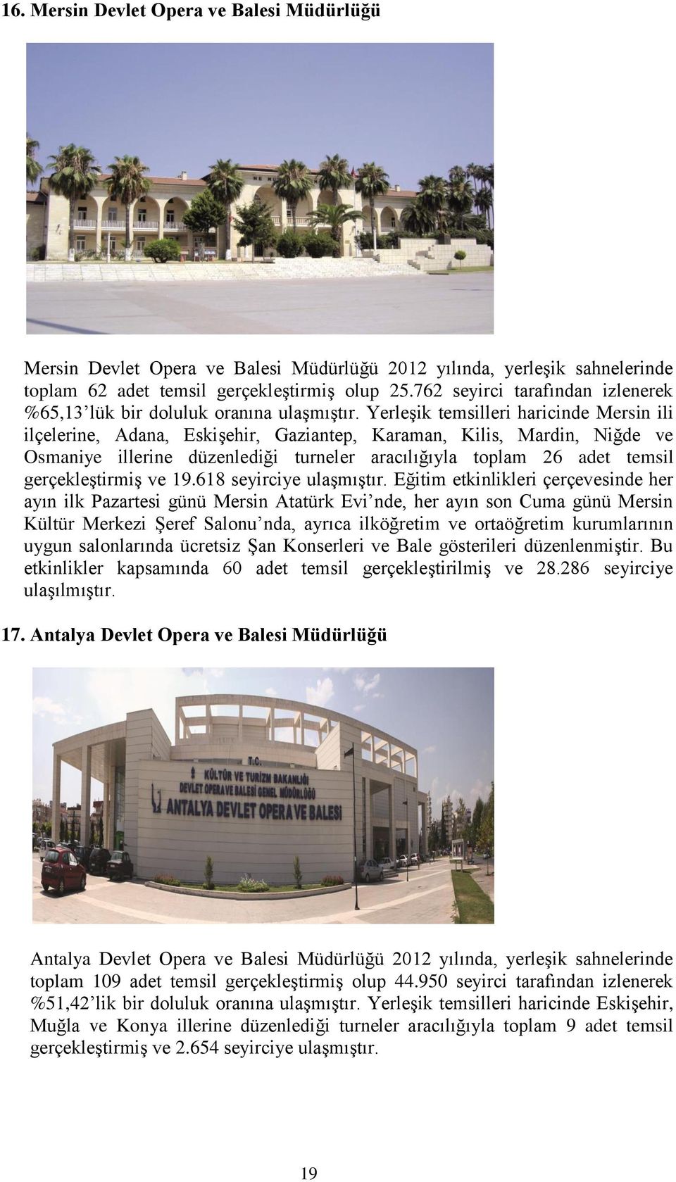 Yerleşik temsilleri haricinde Mersin ili ilçelerine, Adana, Eskişehir, Gaziantep, Karaman, Kilis, Mardin, Niğde ve Osmaniye illerine düzenlediği turneler aracılığıyla toplam 26 adet temsil