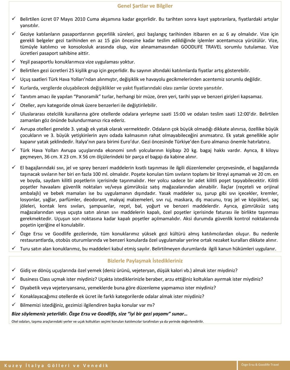 Vize için gerekli belgeler gezi tarihinden en az 15 gün öncesine kadar teslim edildiğinde işlemler acentamızca yürütülür.