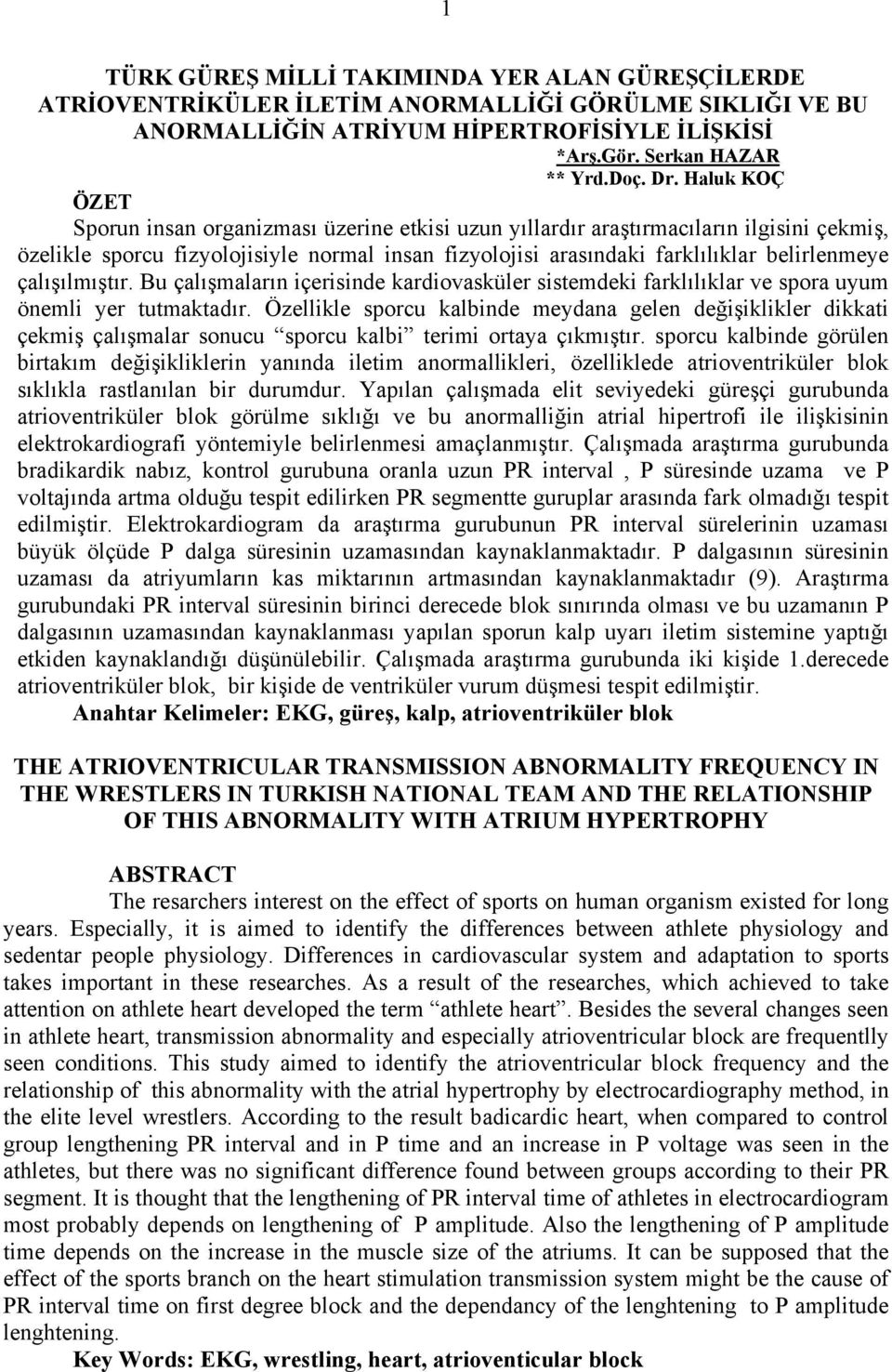 çalışılmıştır. Bu çalışmaların içerisinde kardiovasküler sistemdeki farklılıklar ve spora uyum önemli yer tutmaktadır.