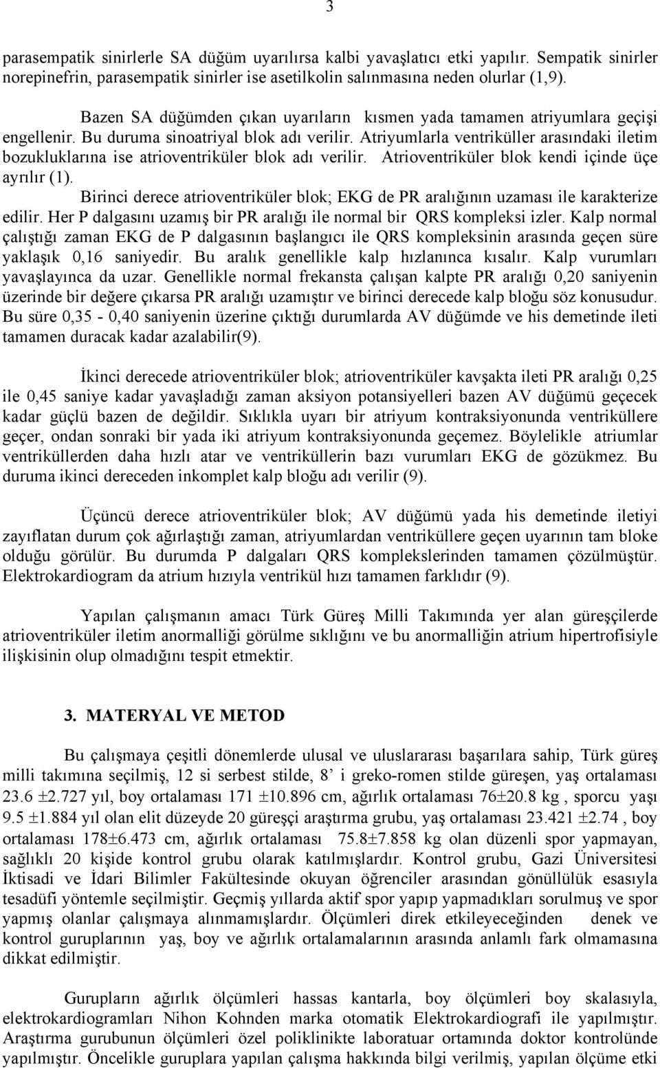 Atriyumlarla ventriküller arasındaki iletim bozukluklarına ise atrioventriküler blok adı verilir. Atrioventriküler blok kendi içinde üçe ayrılır (1).