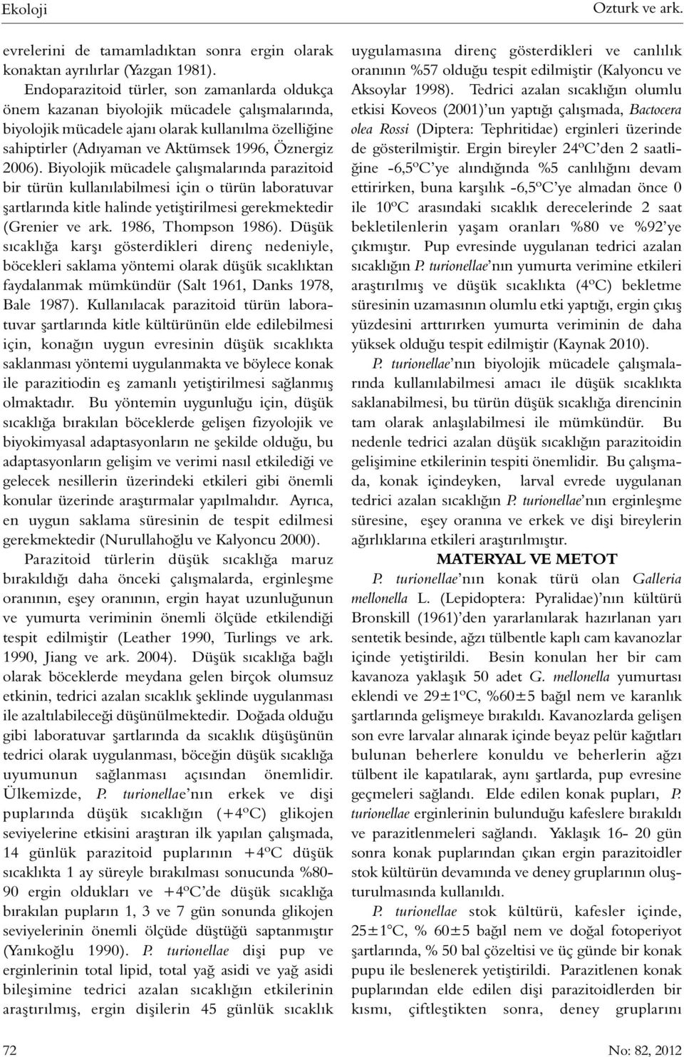 2006). Biyolojik mücadele çalışmalarında parazitoid bir türün kullanılabilmesi için o türün laboratuvar şartlarında kitle halinde yetiştirilmesi gerekmektedir (Grenier ve ark. 1986, Thompson 1986).