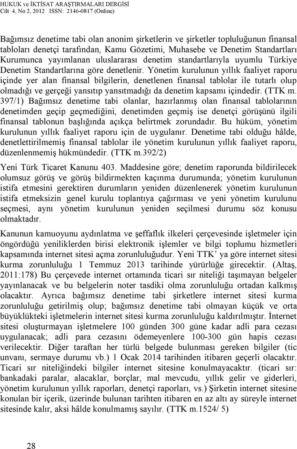 Yönetim kurulunun yıllık faaliyet raporu içinde yer alan finansal bilgilerin, denetlenen finansal tablolar ile tutarlı olup olmadığı ve gerçeği yansıtıp yansıtmadığı da denetim kapsamı içindedir.