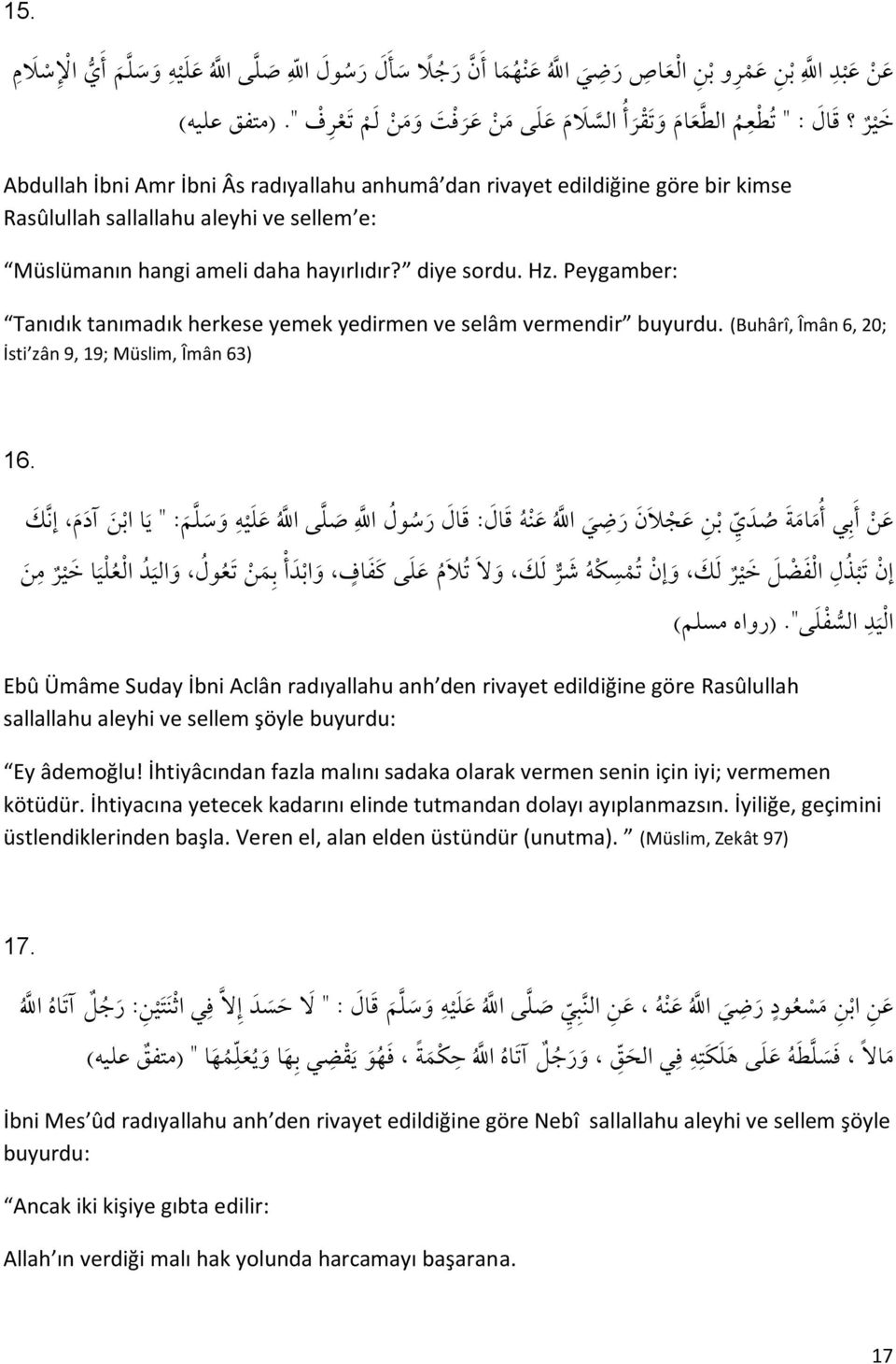 sellem e: Müslümanın hangi ameli daha hayırlıdır? diye sordu. Hz. Peygamber: Tanıdık tanımadık herkese yemek yedirmen ve selâm vermendir buyurdu.