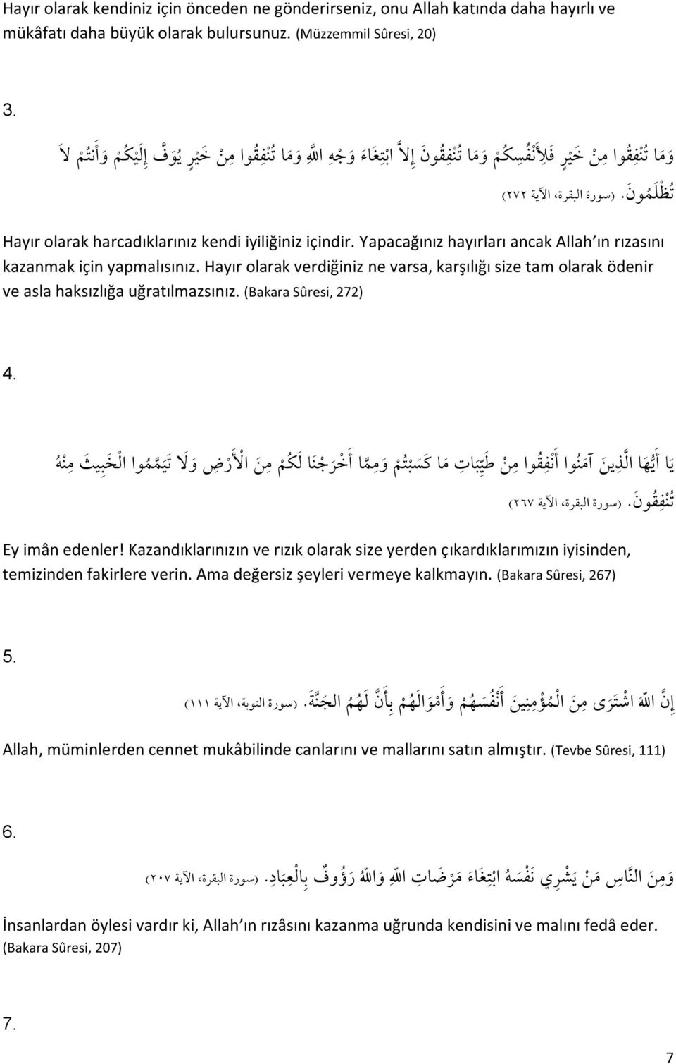 Yapacağınız hayırları ancak Allah ın rızasını kazanmak için yapmalısınız. Hayır olarak verdiğiniz ne varsa, karşılığı size tam olarak ödenir ve asla haksızlığa uğratılmazsınız. (Bakara Sûresi, 272) 4.