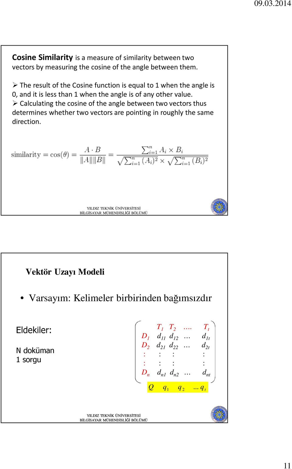 Calculating the cosine of the angle between two vectors thus determines whether two vectors are pointing in roughly the same direction.