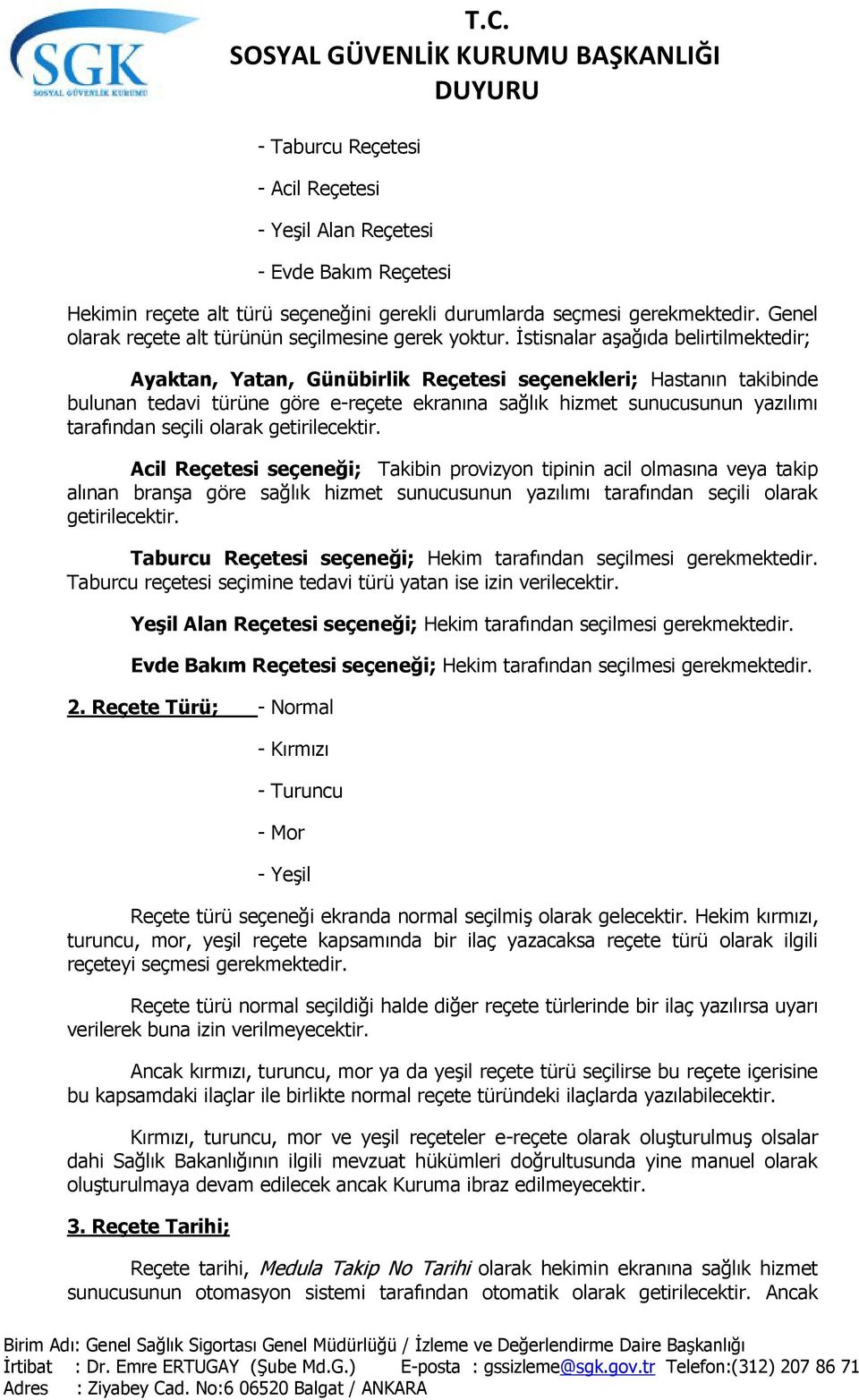 İstisnalar aşağıda belirtilmektedir; Ayaktan, Yatan, Günübirlik Reçetesi seçenekleri; Hastanın takibinde bulunan tedavi türüne göre e-reçete ekranına sağlık hizmet sunucusunun yazılımı tarafından