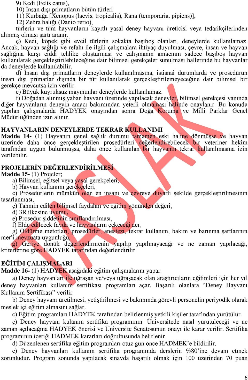 Ancak, hayvan sağlığı ve refahı ile ilgili çalışmalara ihtiyaç duyulması, çevre, insan ve hayvan sağlığına karşı ciddi tehlike oluşturması ve çalışmanın amacının sadece başıboş hayvan kullanılarak