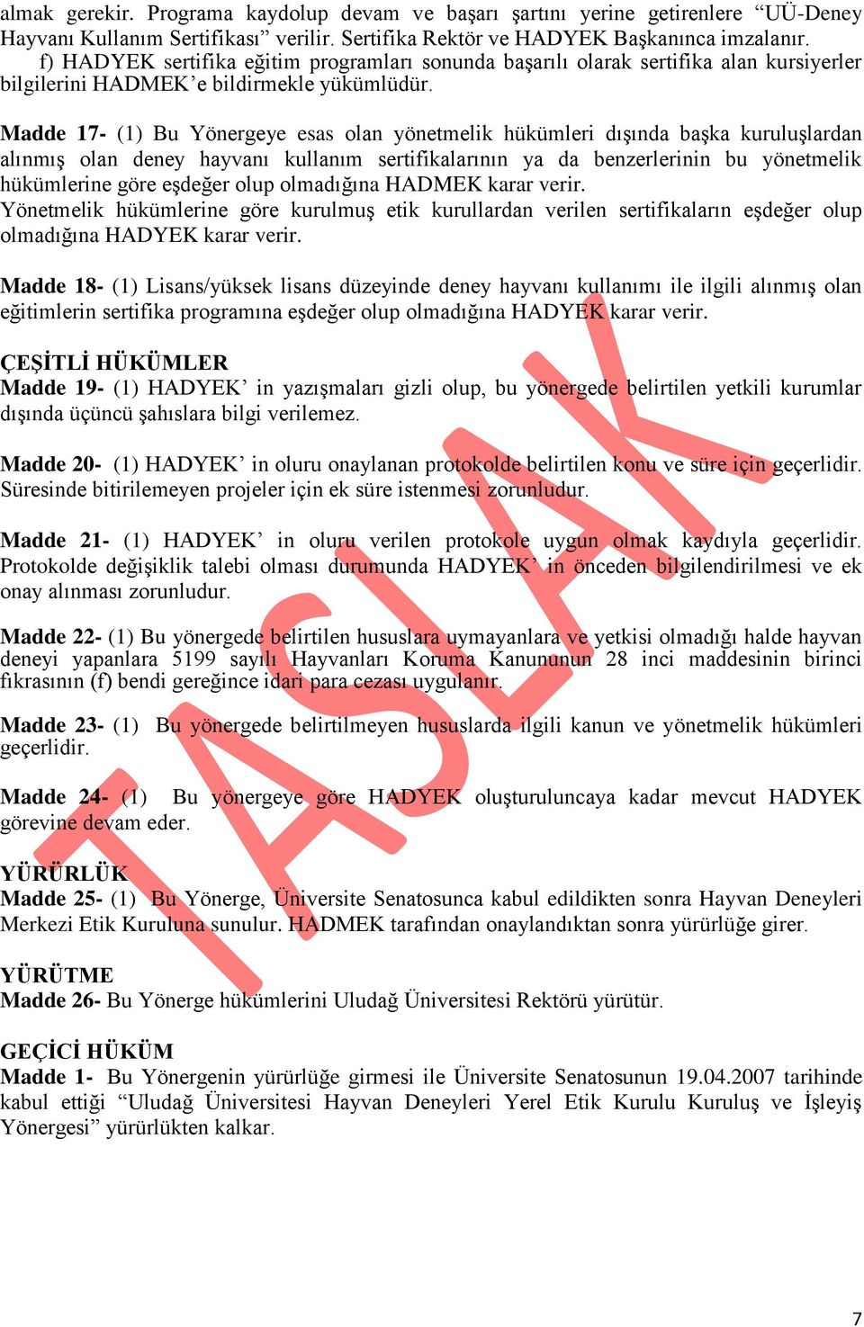 Madde 17- (1) Bu Yönergeye esas olan yönetmelik hükümleri dışında başka kuruluşlardan alınmış olan deney hayvanı kullanım sertifikalarının ya da benzerlerinin bu yönetmelik hükümlerine göre eşdeğer