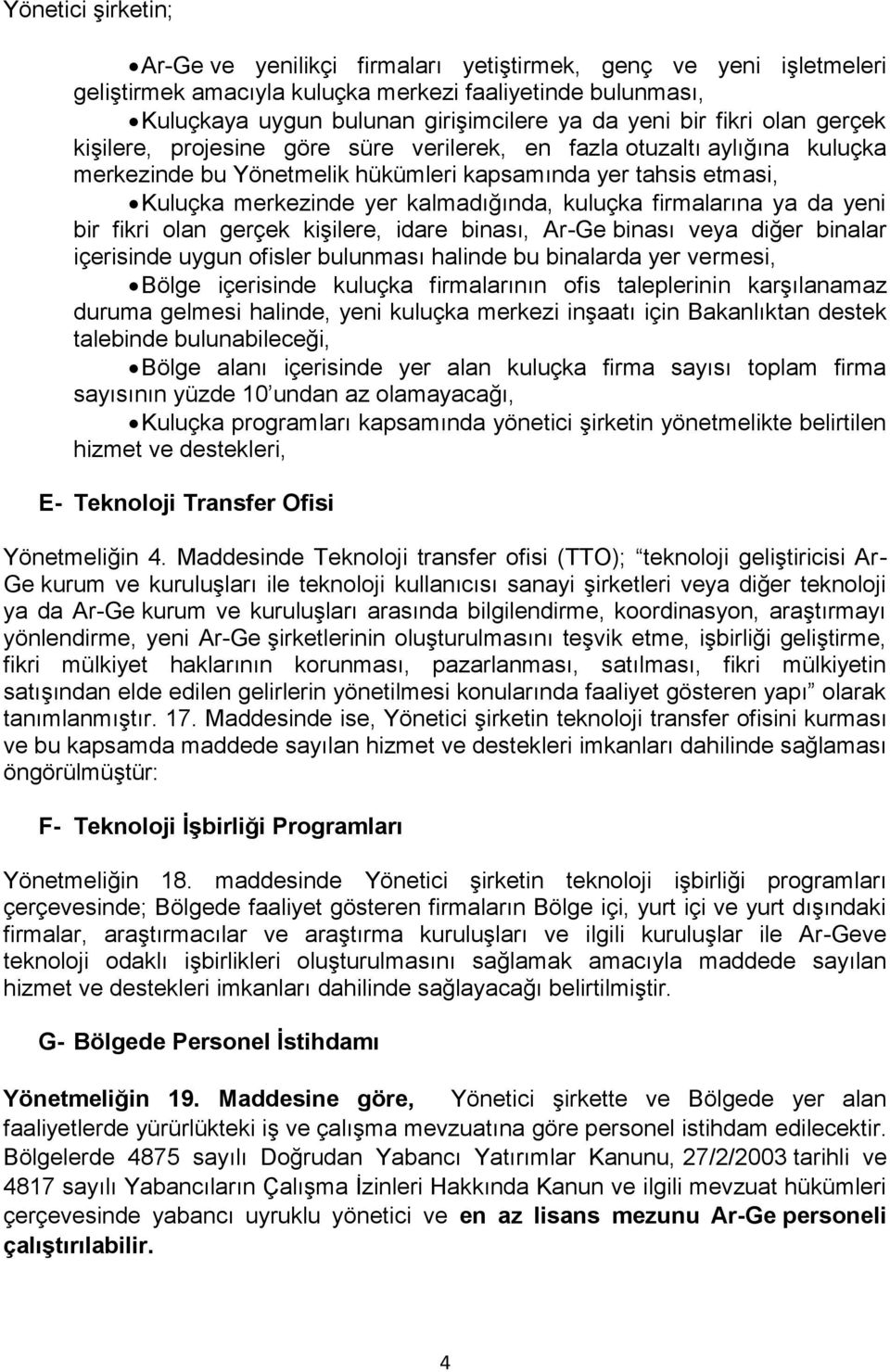 kuluçka firmalarına ya da yeni bir fikri olan gerçek kişilere, idare binası, Ar-Ge binası veya diğer binalar içerisinde uygun ofisler bulunması halinde bu binalarda yer vermesi, Bölge içerisinde