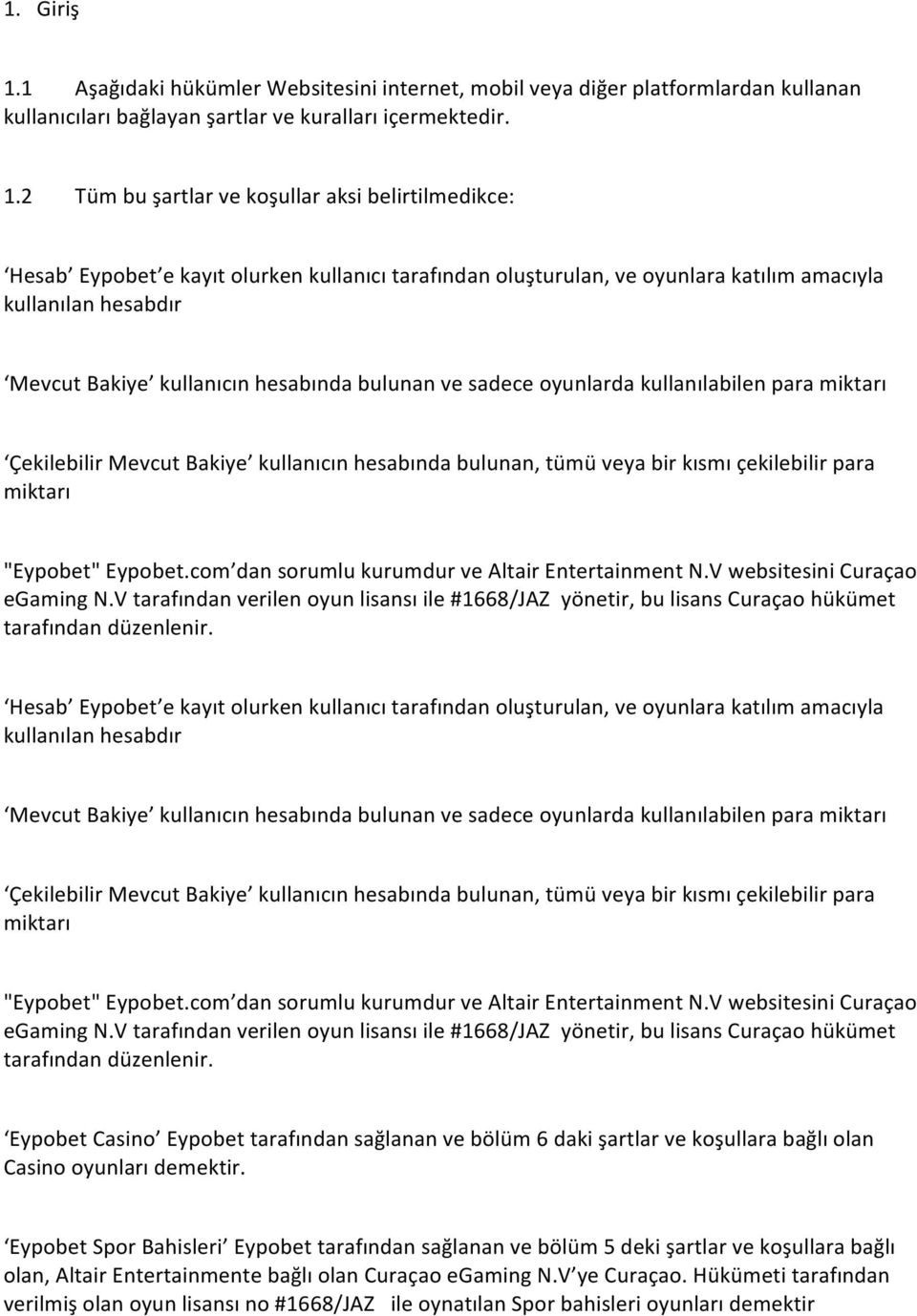 2 Tüm bu şartlar ve koşullar aksi belirtilmedikce: Hesab Eypobet e kayıt olurken kullanıcı tarafından oluşturulan, ve oyunlara katılım amacıyla kullanılan hesabdır Mevcut Bakiye kullanıcın hesabında