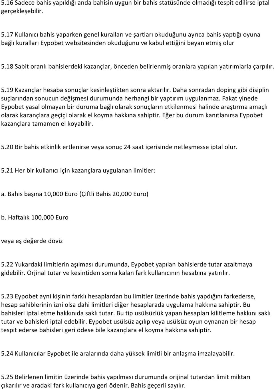 18 Sabit oranlı bahislerdeki kazançlar, önceden belirlenmiş oranlara yapılan yatırımlarla çarpılır. 5.19 Kazançlar hesaba sonuçlar kesinleştikten sonra aktarılır.