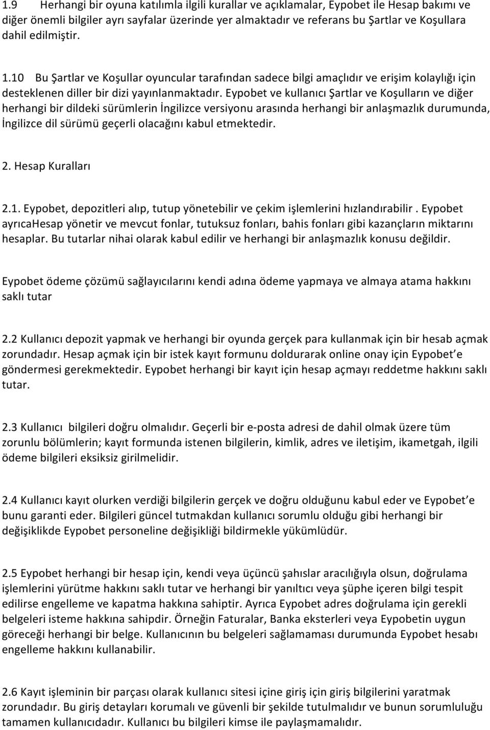 Eypobet ve kullanıcı Şartlar ve Koşulların ve diğer herhangi bir dildeki sürümlerin İngilizce versiyonu arasında herhangi bir anlaşmazlık durumunda, İngilizce dil sürümü geçerli olacağını kabul