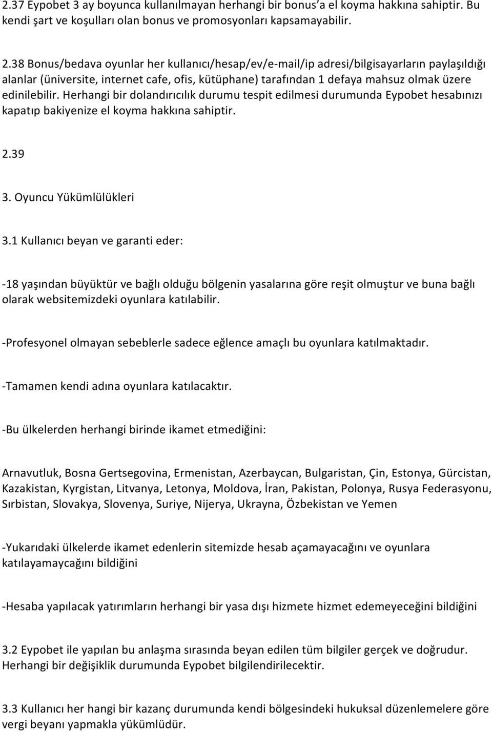 Herhangi bir dolandırıcılık durumu tespit edilmesi durumunda Eypobet hesabınızı kapatıp bakiyenize el koyma hakkına sahiptir. 2.39 3. Oyuncu Yükümlülükleri 3.