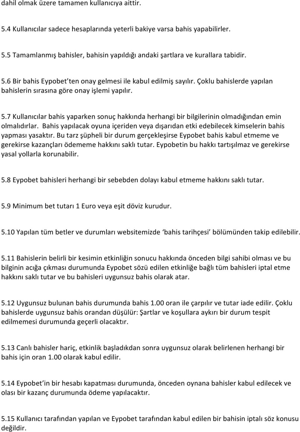 7 Kullanıcılar bahis yaparken sonuç hakkında herhangi bir bilgilerinin olmadığından emin olmalıdırlar. Bahis yapılacak oyuna içeriden veya dışarıdan etki edebilecek kimselerin bahis yapması yasaktır.