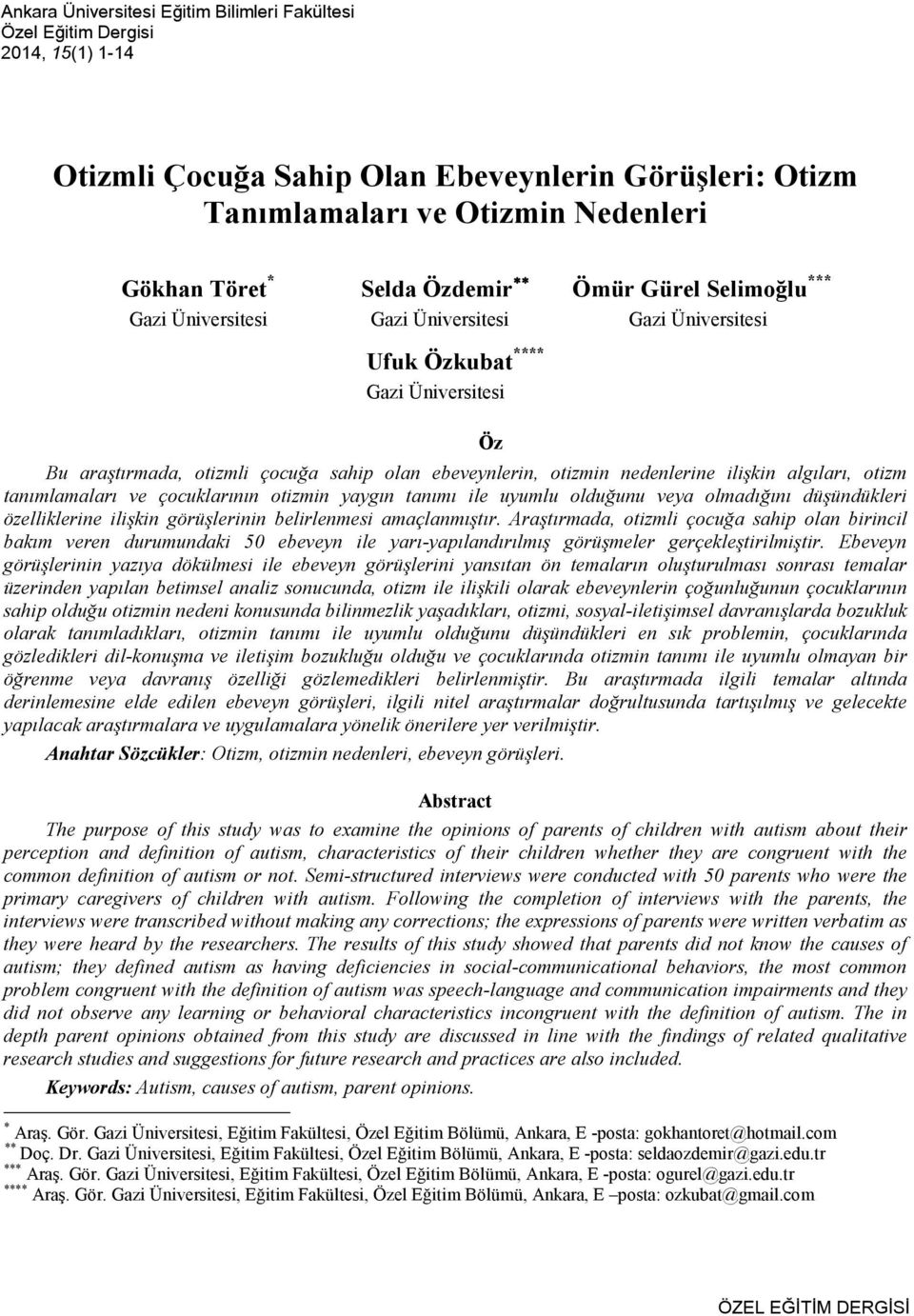 ilişkin algıları, otizm tanımlamaları ve çocuklarının otizmin yaygın tanımı ile uyumlu olduğunu veya olmadığını düşündükleri özelliklerine ilişkin görüşlerinin belirlenmesi amaçlanmıştır.