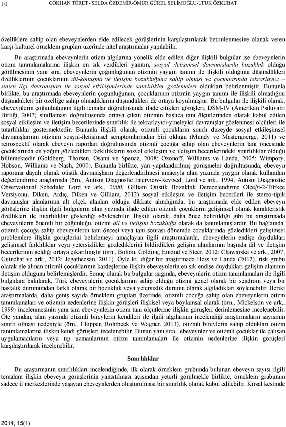 Bu araştırmada ebeveynlerin otizm algılarına yönelik elde edilen diğer ilişkili bulgular ise ebeveynlerin otizm tanımlamalarına ilişkin en sık verdikleri yanıtın, sosyal iletişimsel davranışlarda