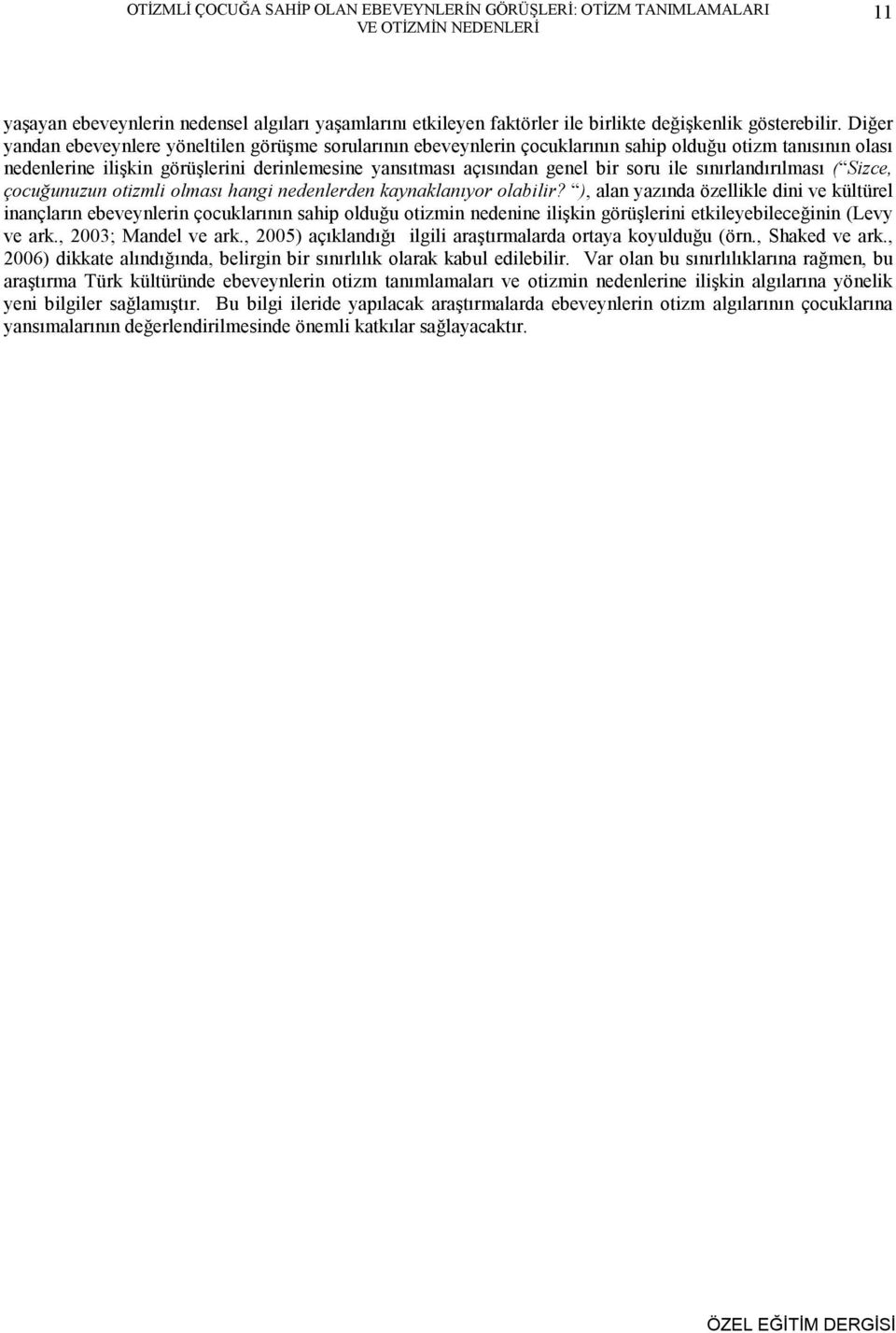 Diğer yandan ebeveynlere yöneltilen görüşme sorularının ebeveynlerin çocuklarının sahip olduğu otizm tanısının olası nedenlerine ilişkin görüşlerini derinlemesine yansıtması açısından genel bir soru