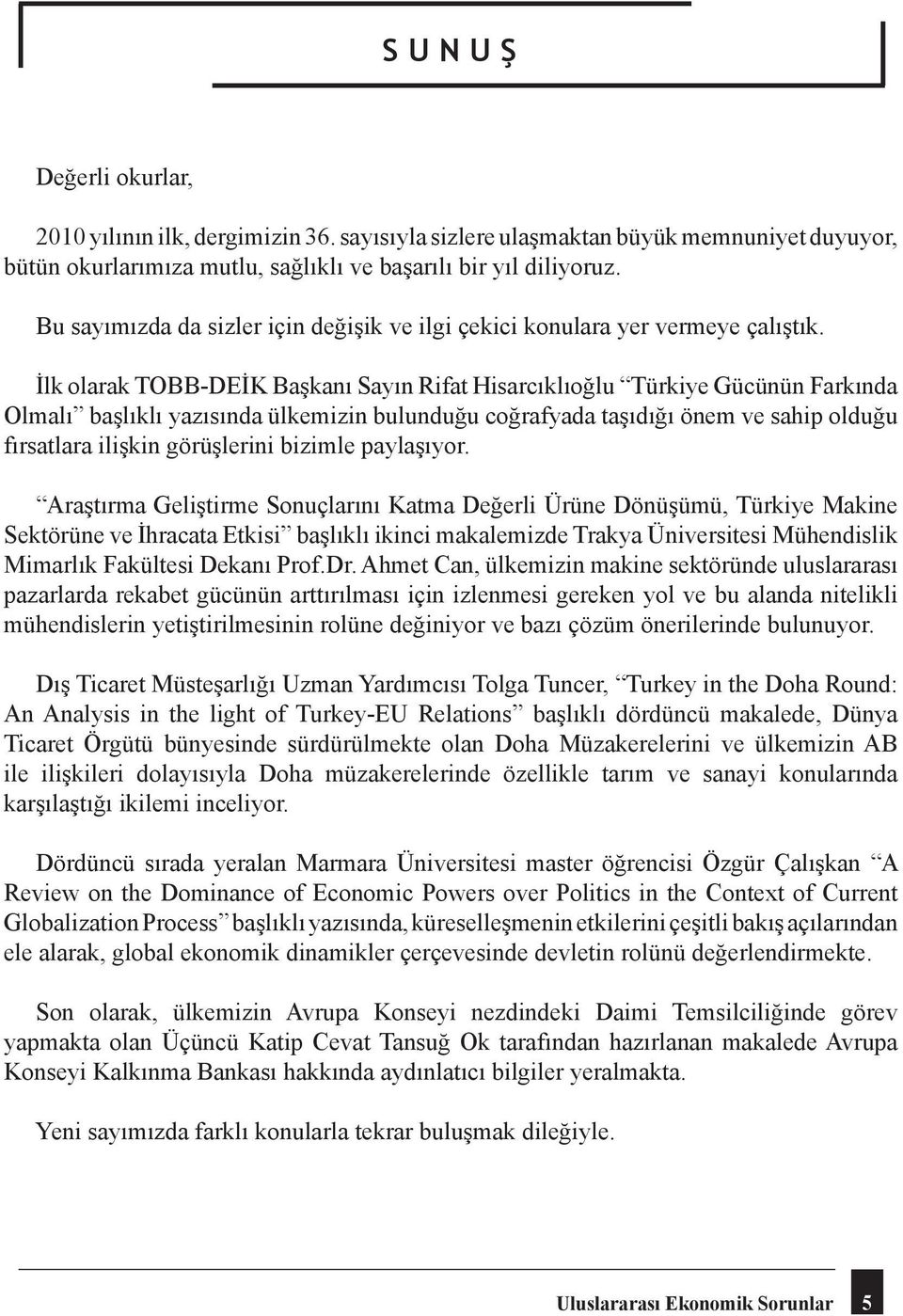 Bu sayımızda duyuyor, okurlarımıza bütün okurlarımıza mutlu, sağlıklı mutlu, ve başarılı sağlıklı bir ve yıl başarılı diliyoruz. bir yıl diliyoruz.