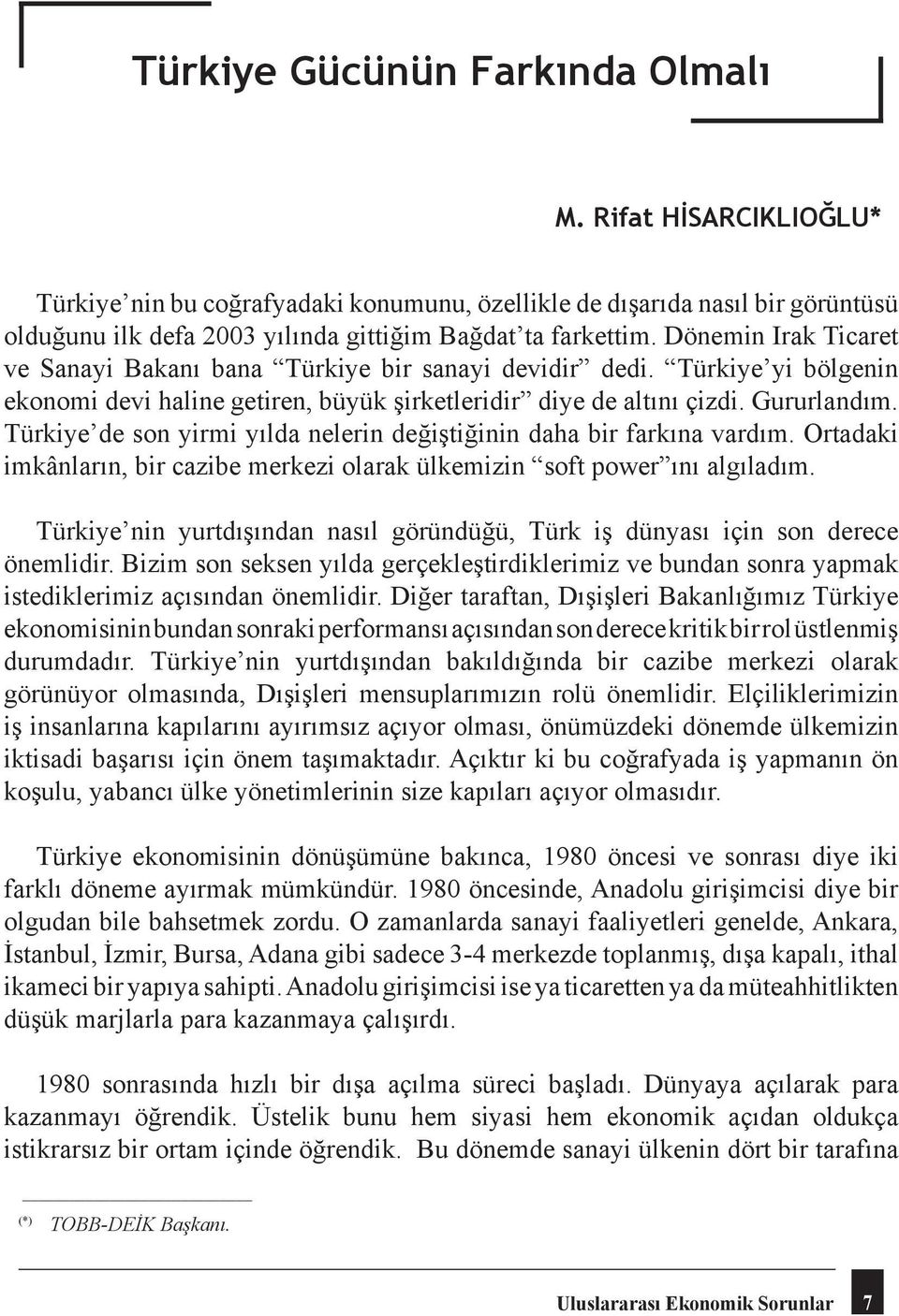 Türkiye yi bölgenin ekonomi bölgenin ekonomi devi haline devi getiren, haline büyük getiren, şirketleridir büyük şirketleridir diye de altını diye çizdi. de altını Gururlandım.