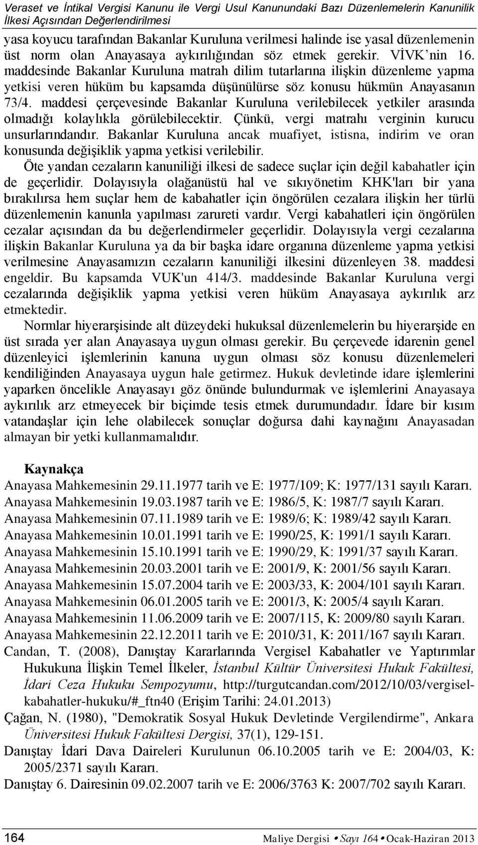 maddesinde Bakanlar Kuruluna matrah dilim tutarlarına ilişkin düzenleme yapma yetkisi veren hüküm bu kapsamda düşünülürse söz konusu hükmün Anayasanın 73/4.