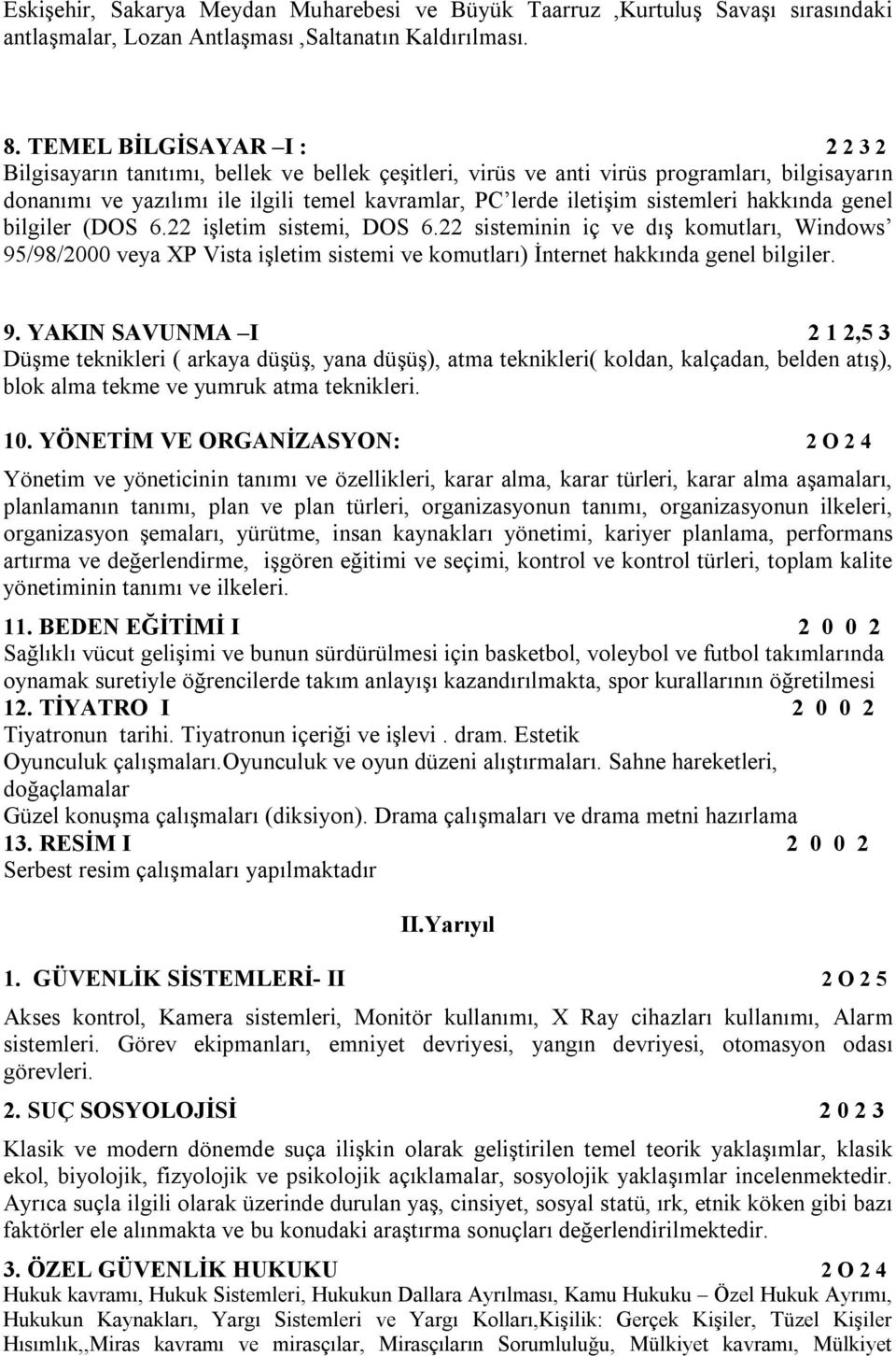 sistemleri hakkında genel bilgiler (DOS 6.22 işletim sistemi, DOS 6.22 sisteminin iç ve dış komutları, Windows 95/98/2000 veya XP Vista işletim sistemi ve komutları) İnternet hakkında genel bilgiler.