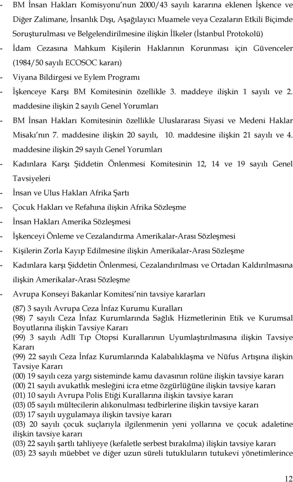 Komitesinin özellikle 3. maddeye ilişkin 1 sayılı ve 2. maddesine ilişkin 2 sayılı Genel Yorumları - BM İnsan Hakları Komitesinin özellikle Uluslararası Siyasi ve Medeni Haklar Misakı nın 7.