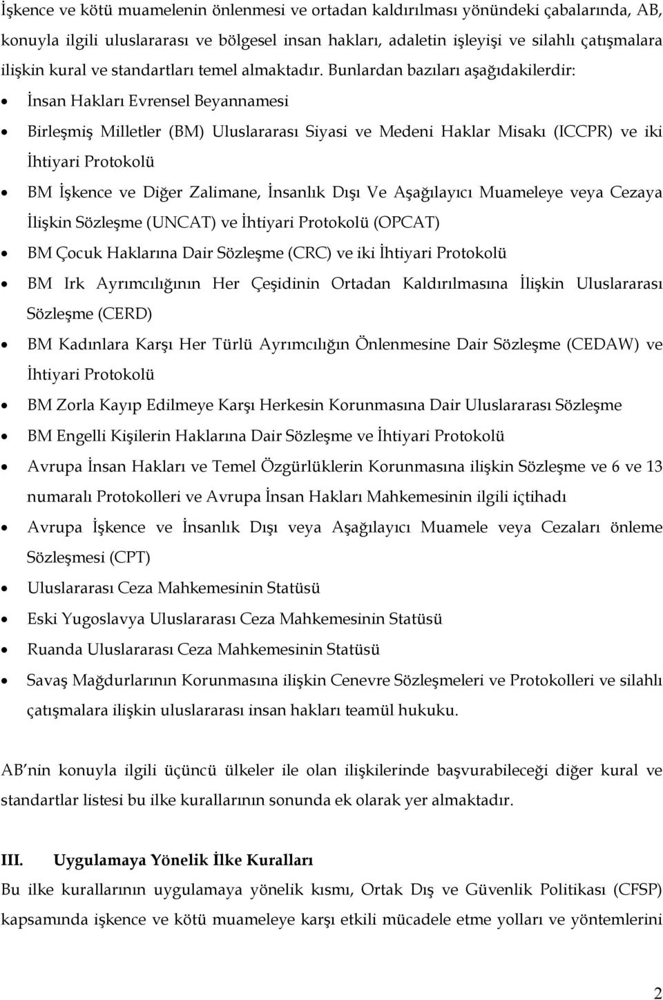 Bunlardan bazıları aşağıdakilerdir: İnsan Hakları Evrensel Beyannamesi Birleşmiş Milletler (BM) Uluslararası Siyasi ve Medeni Haklar Misakı (ICCPR) ve iki İhtiyari Protokolü BM İşkence ve Diğer