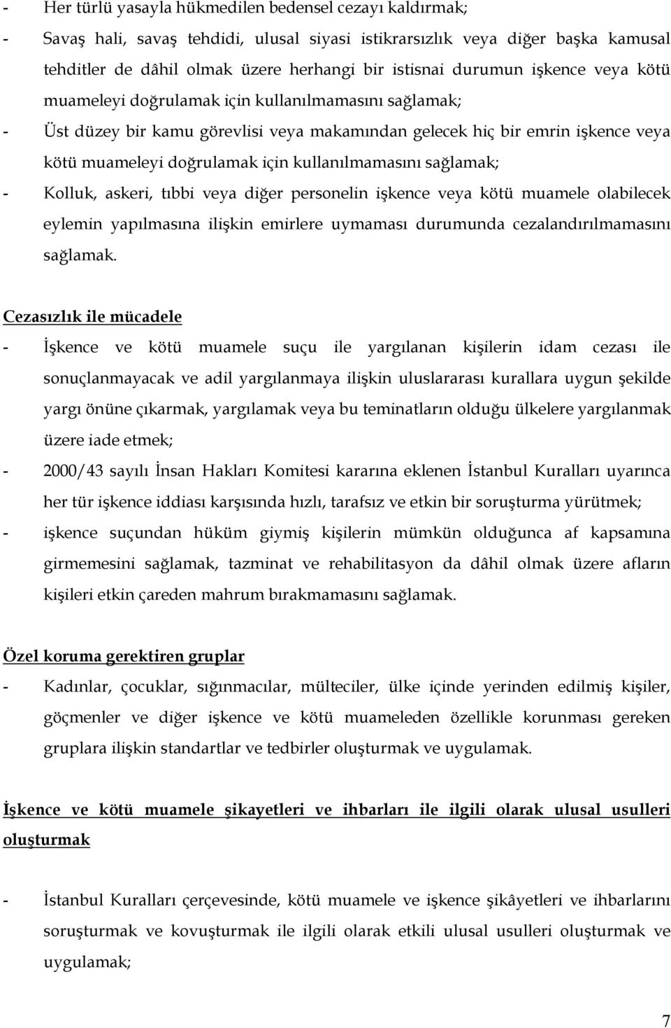 kullanılmamasını sağlamak; - Kolluk, askeri, tıbbi veya diğer personelin işkence veya kötü muamele olabilecek eylemin yapılmasına ilişkin emirlere uymaması durumunda cezalandırılmamasını sağlamak.