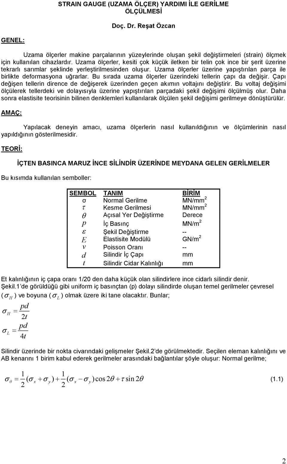 Uzama ölçerler üzerine yapıştırılan parça ile birlikte deformasyona uğrarlar. Bu sırada uzama ölçerler üzerindeki tellerin çapı da değişir.