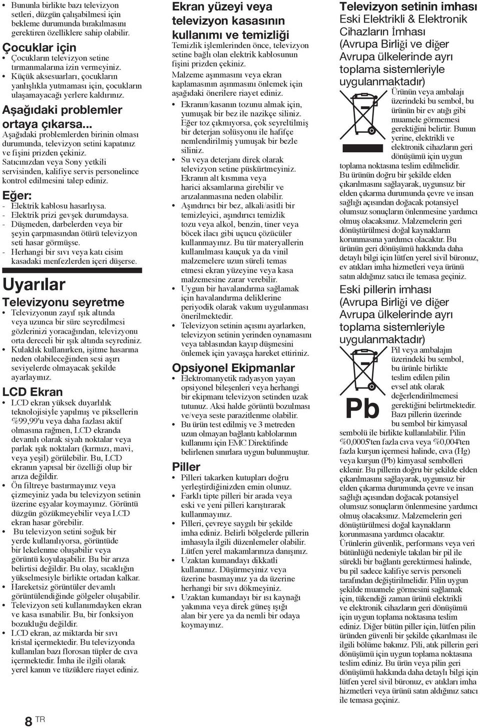 Aşağıdaki problemler ortaya çıkarsa... Aşağıdaki problemlerden birinin olması durumunda, televizyon setini kapatınız ve fişini prizden çekiniz.