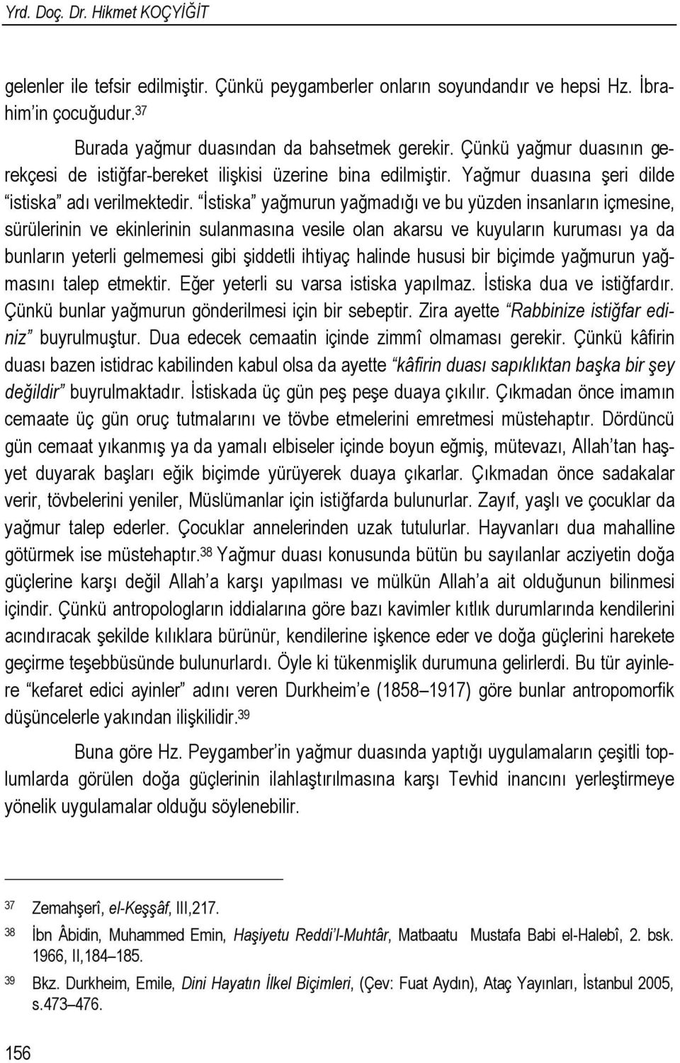 İstiska yağmurun yağmadığı ve bu yüzden insanların içmesine, sürülerinin ve ekinlerinin sulanmasına vesile olan akarsu ve kuyuların kuruması ya da bunların yeterli gelmemesi gibi şiddetli ihtiyaç