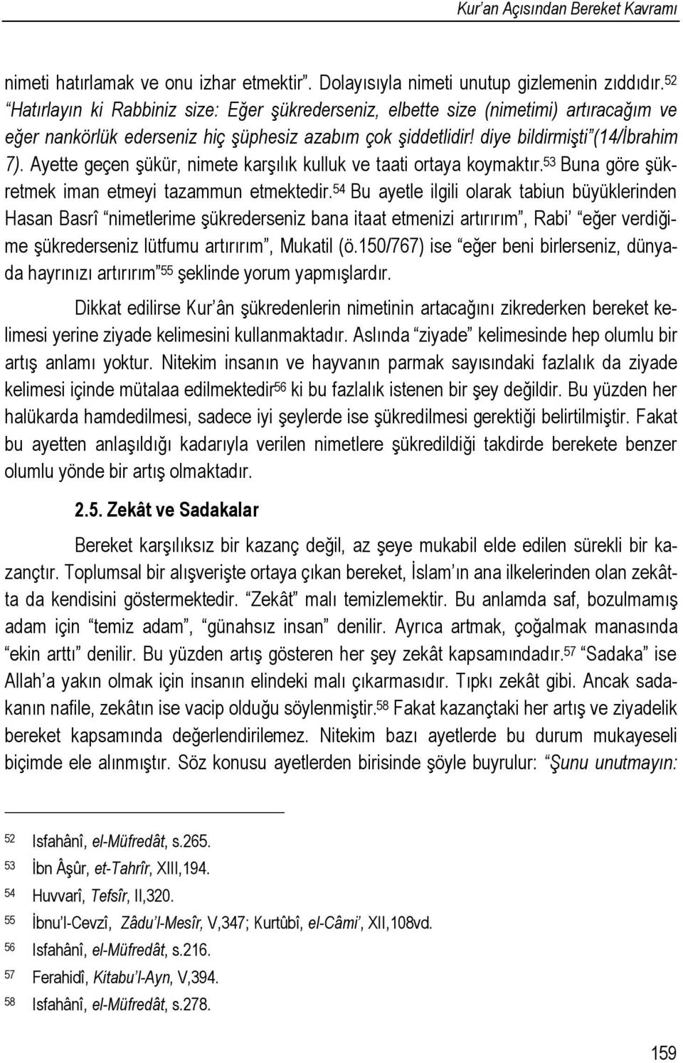 Ayette geçen şükür, nimete karşılık kulluk ve taati ortaya koymaktır. 53 Buna göre şükretmek iman etmeyi tazammun etmektedir.