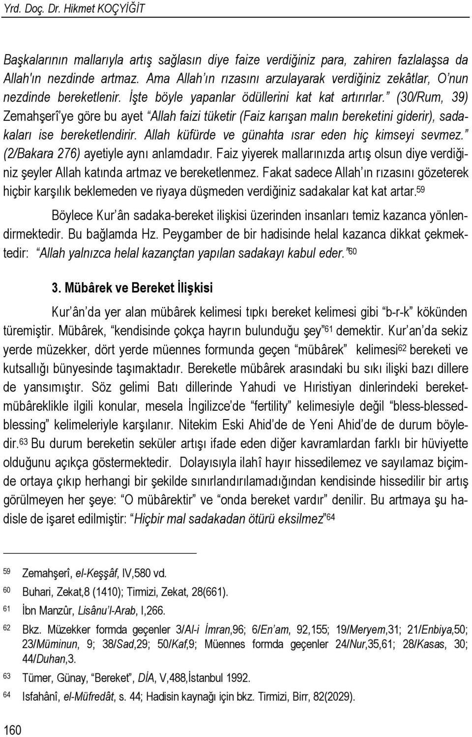 (30/Rum, 39) Zemahşerî ye göre bu ayet Allah faizi tüketir (Faiz karışan malın bereketini giderir), sadakaları ise bereketlendirir. Allah küfürde ve günahta ısrar eden hiç kimseyi sevmez.