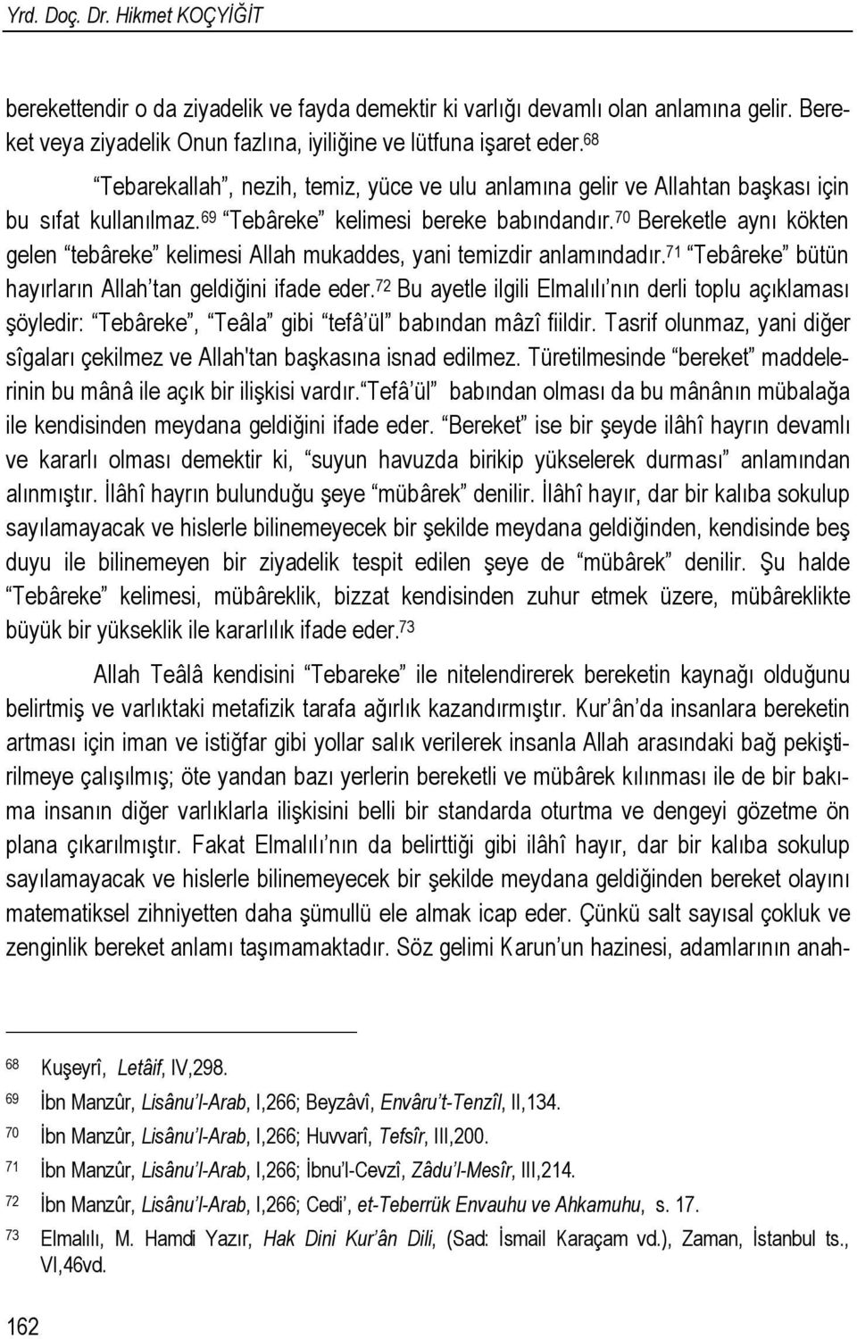 70 Bereketle aynı kökten gelen tebâreke kelimesi Allah mukaddes, yani temizdir anlamındadır. 71 Tebâreke bütün hayırların Allah tan geldiğini ifade eder.