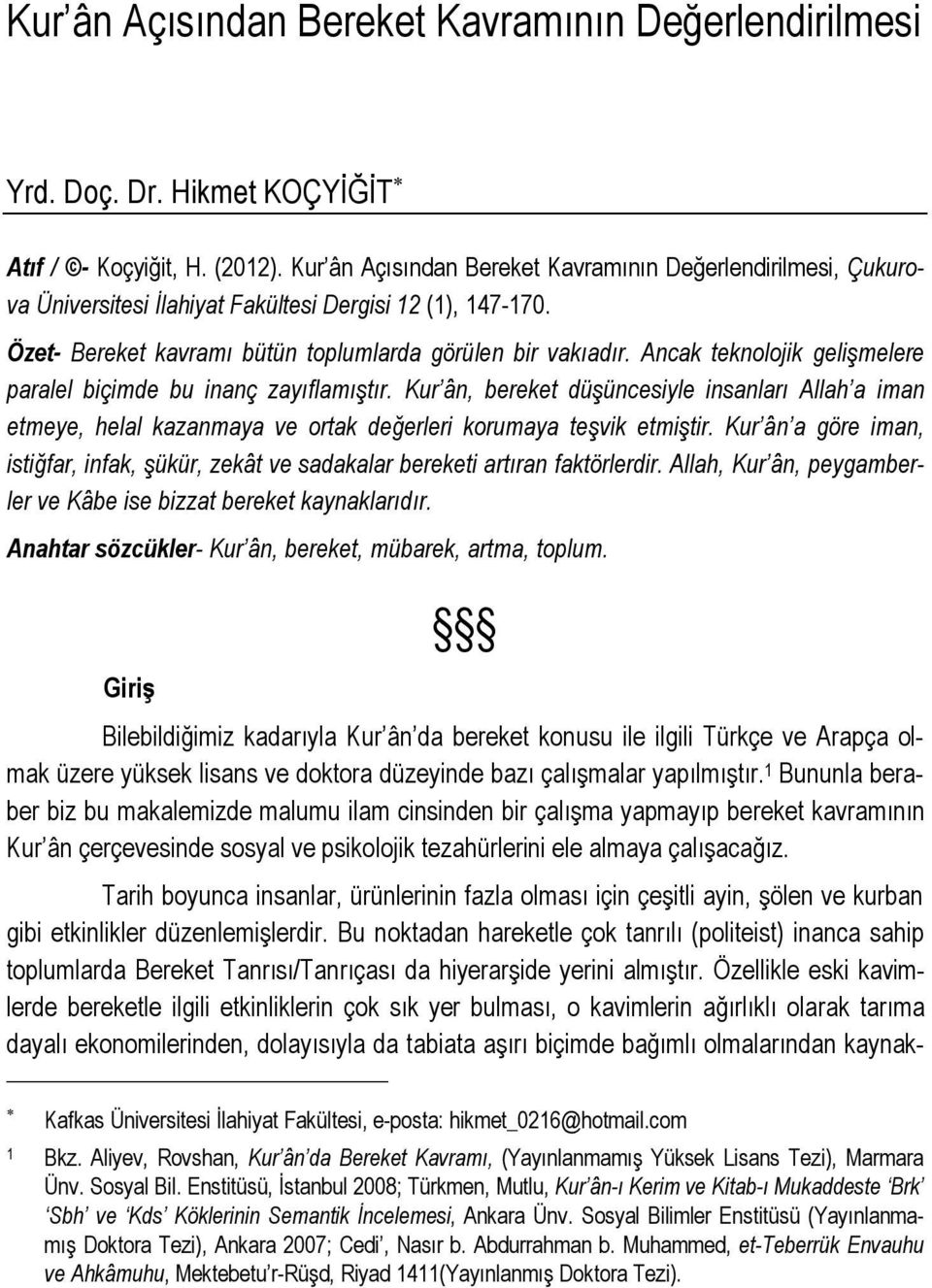 Ancak teknolojik gelişmelere paralel biçimde bu inanç zayıflamıştır. Kur ân, bereket düşüncesiyle insanları Allah a iman etmeye, helal kazanmaya ve ortak değerleri korumaya teşvik etmiştir.