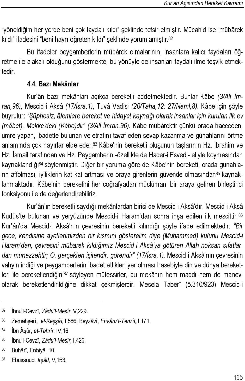 4. Bazı Mekânlar Kur ân bazı mekânları açıkça bereketli addetmektedir. Bunlar Kâbe (3/Ali İmran,96), Mescid-i Aksâ (17/İsra,1), Tuvâ Vadisi (20/Taha,12; 27/Neml,8).