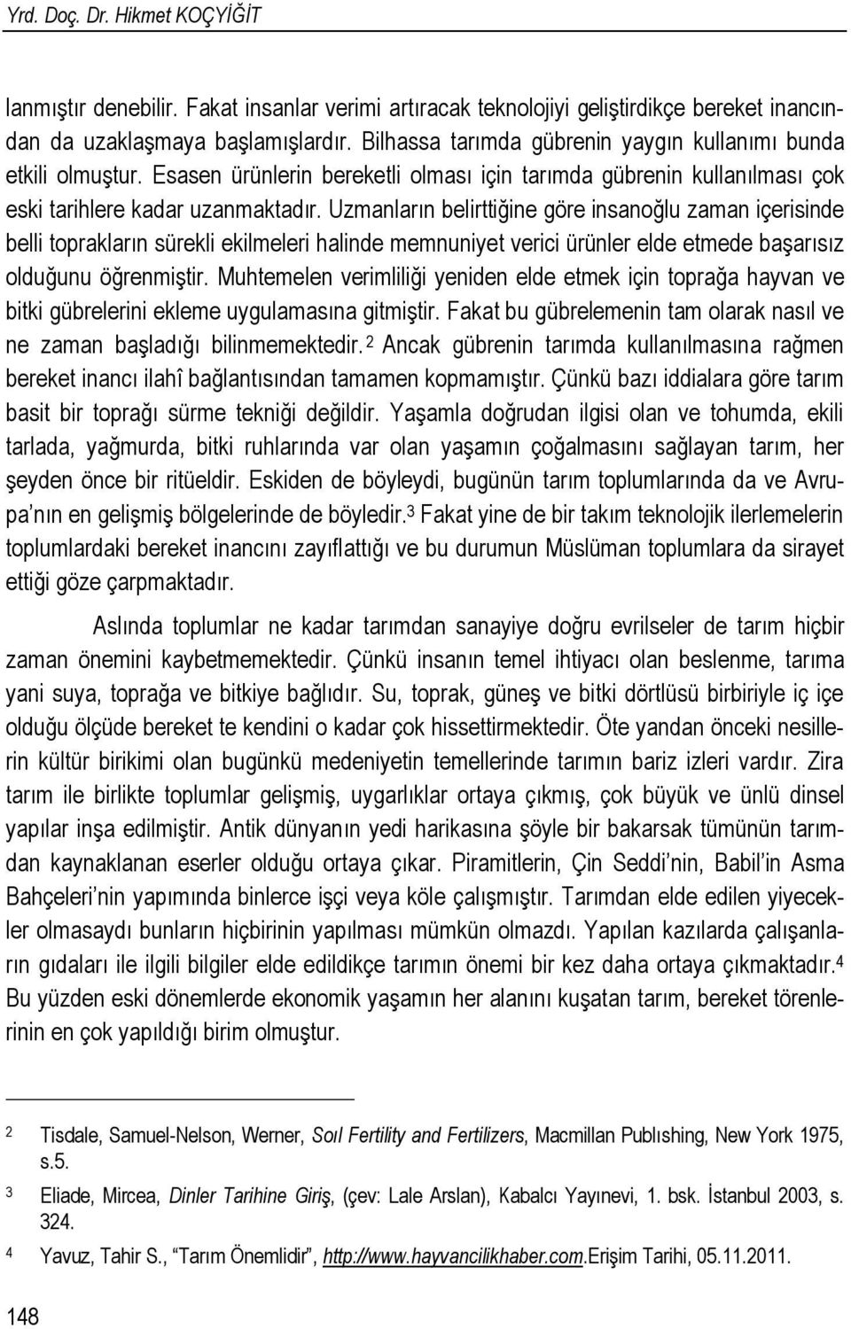 Uzmanların belirttiğine göre insanoğlu zaman içerisinde belli toprakların sürekli ekilmeleri halinde memnuniyet verici ürünler elde etmede başarısız olduğunu öğrenmiştir.