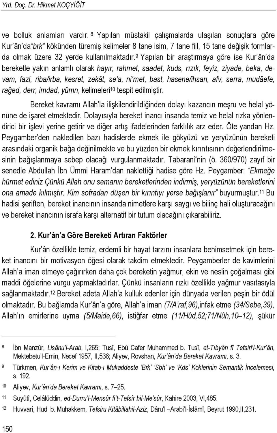 9 Yapılan bir araştırmaya göre ise Kur ân da bereketle yakın anlamlı olarak hayır, rahmet, saadet, kuds, rızık, feyiz, ziyade, beka, devam, fazl, riba/irba, kesret, zekât, se a, ni met, bast,